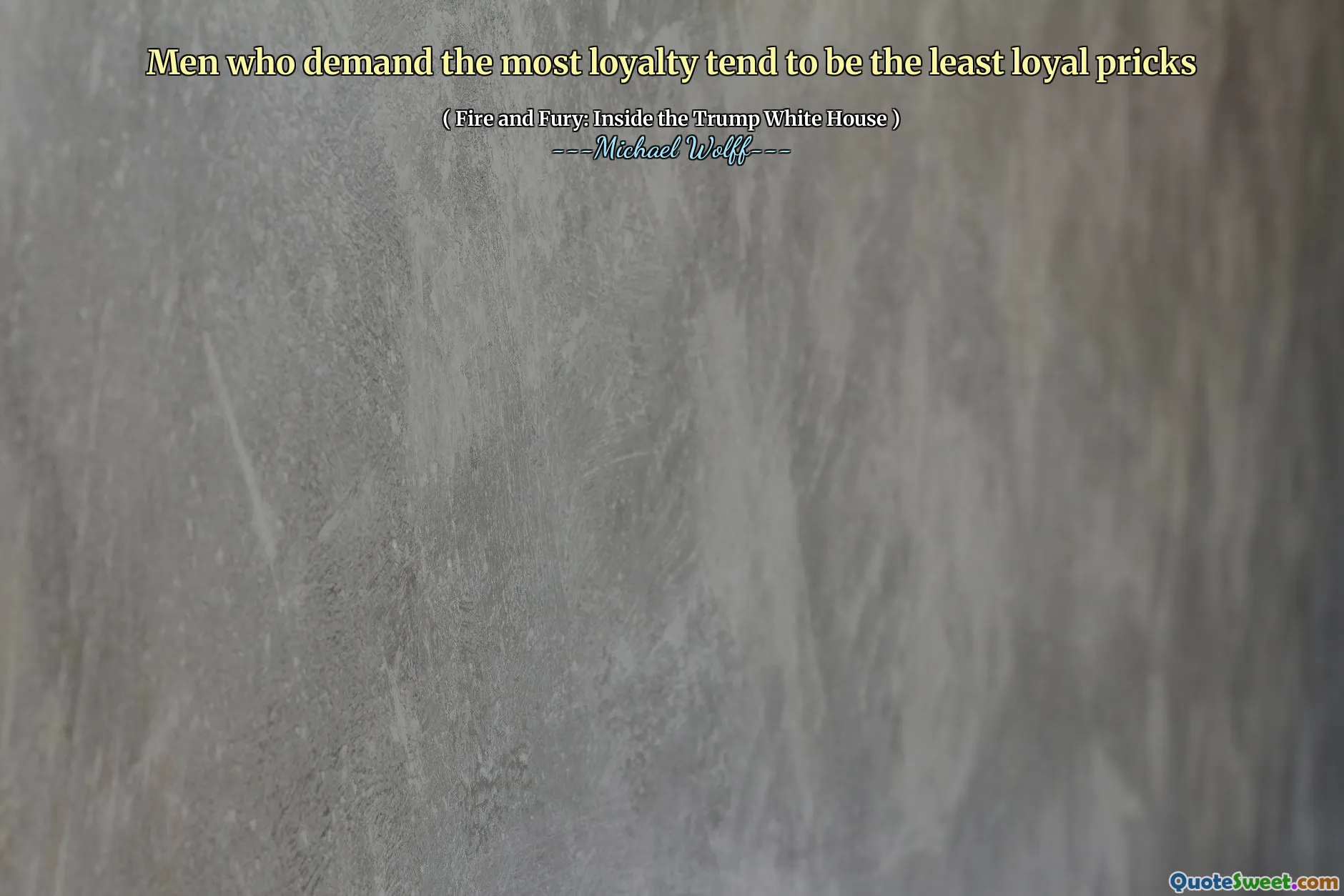 Men who demand the most loyalty tend to be the least loyal pricks