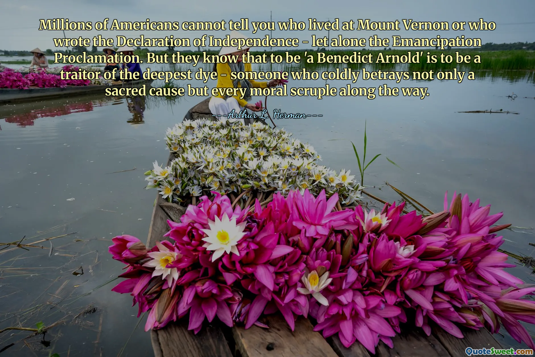 Millions of Americans cannot tell you who lived at Mount Vernon or who wrote the Declaration of Independence - let alone the Emancipation Proclamation. But they know that to be 'a Benedict Arnold' is to be a traitor of the deepest dye - someone who coldly betrays not only a sacred cause but every moral scruple along the way.