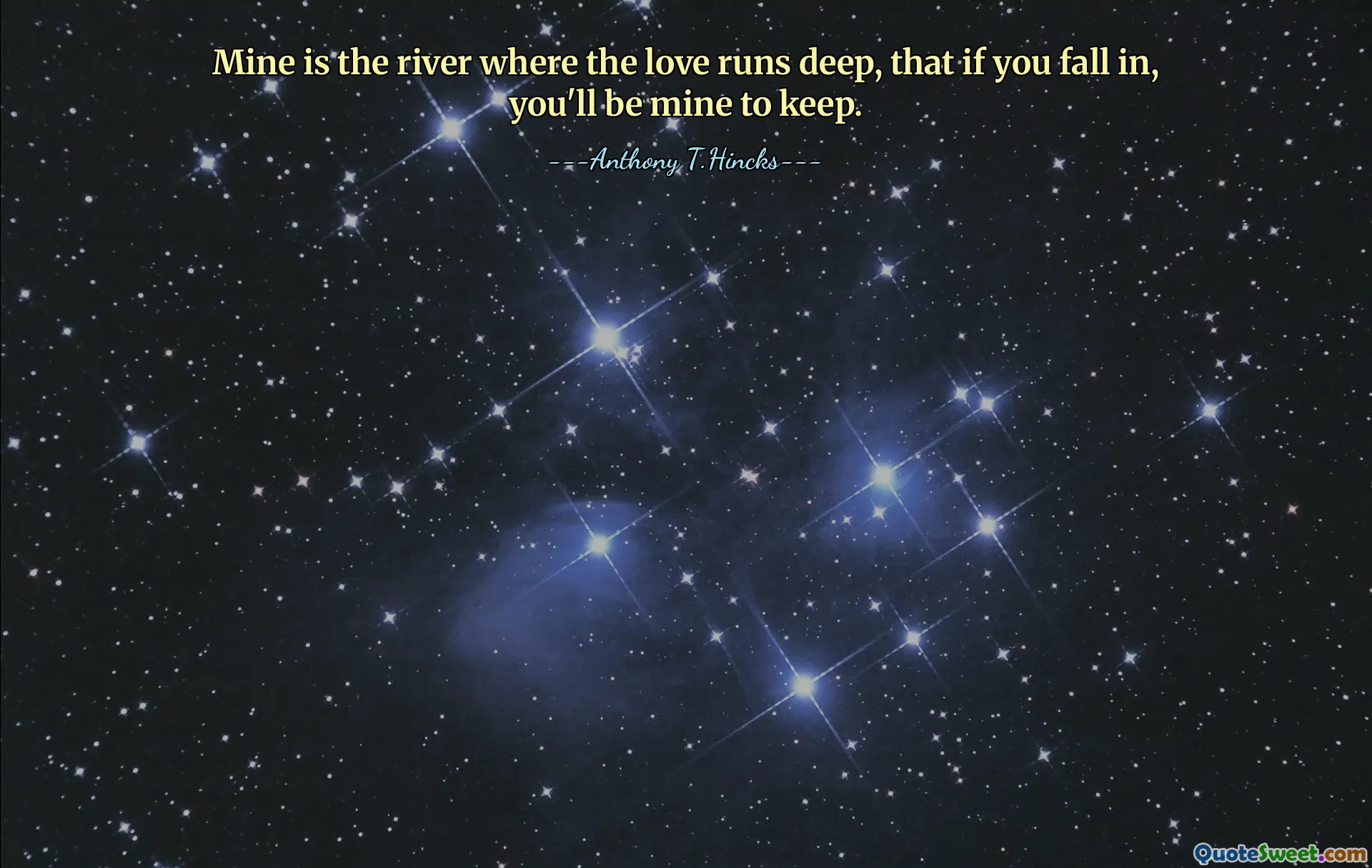 Mine is the river where the love runs deep, that if you fall in, you'll be mine to keep.