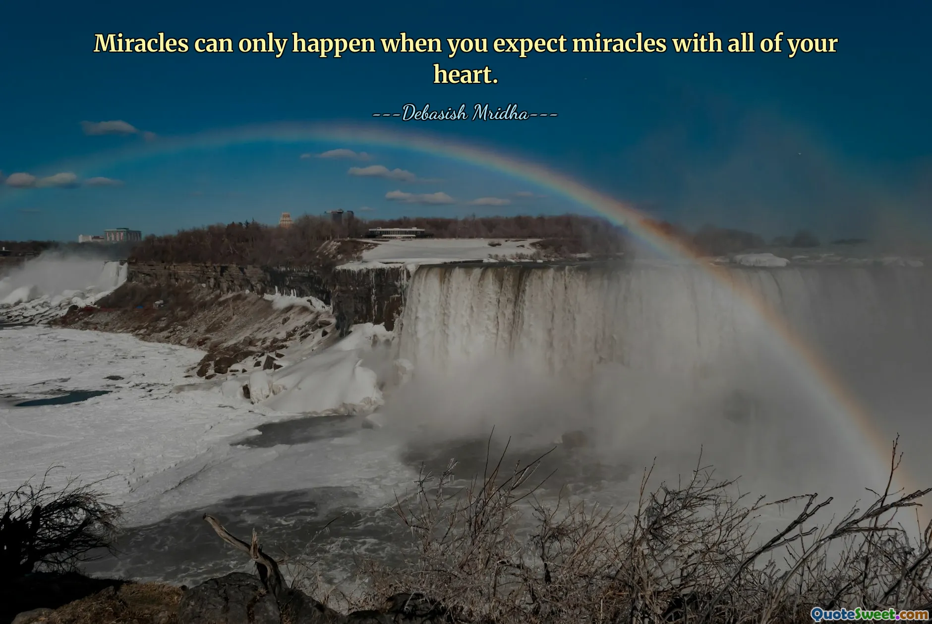 Miracles can only happen when you expect miracles with all of your heart.