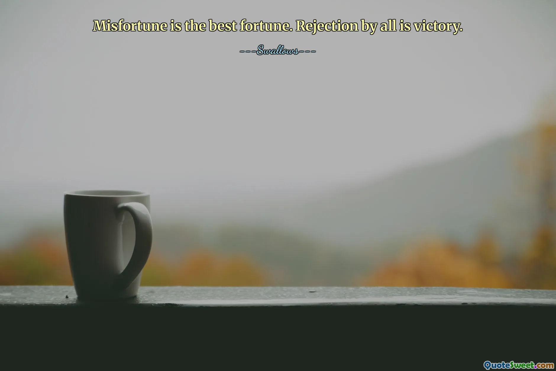 Misfortune is the best fortune. Rejection by all is victory.