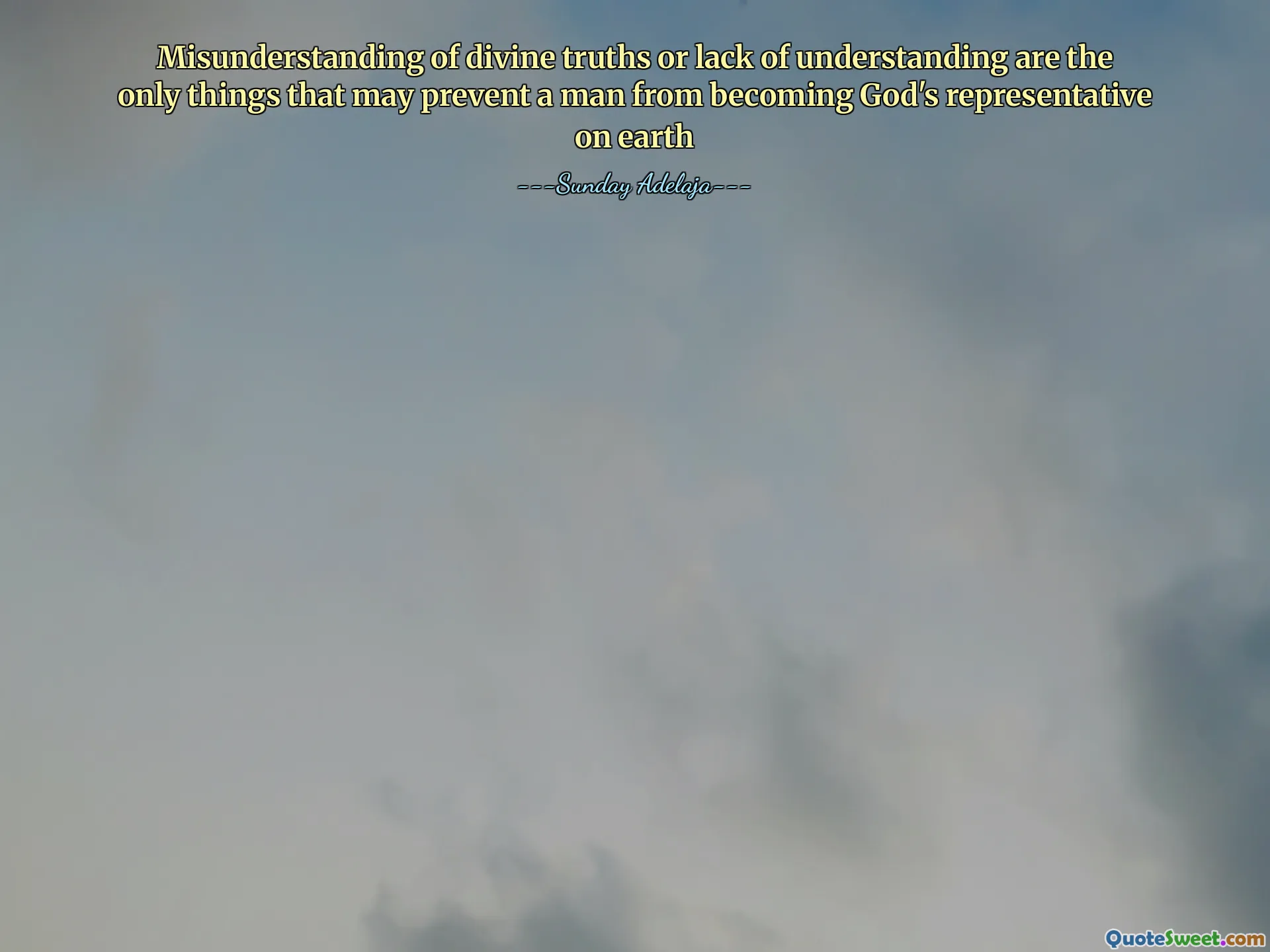 Misunderstanding of divine truths or lack of understanding are the only things that may prevent a man from becoming God's representative on earth