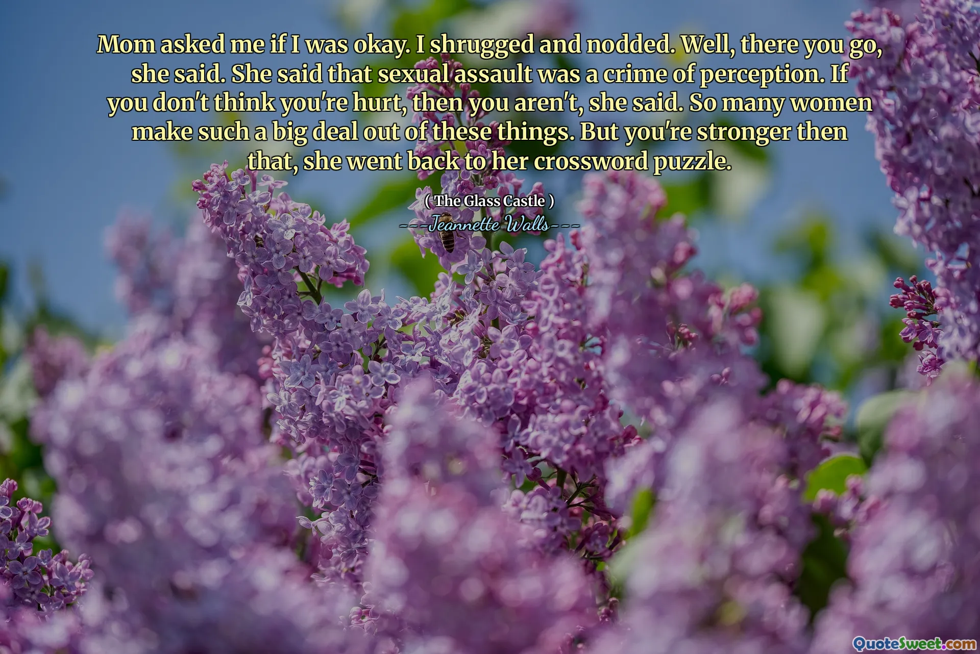 妈妈问我是否还好。我耸了耸肩，点了点头。好吧，你去了，她说。她说，性侵犯是一种感知罪。她说，如果您不认为自己受伤，那就不会。如此多的女性在这些事情中做出了很大的作用。但是你比那更强大了，她回到了填字游戏中。