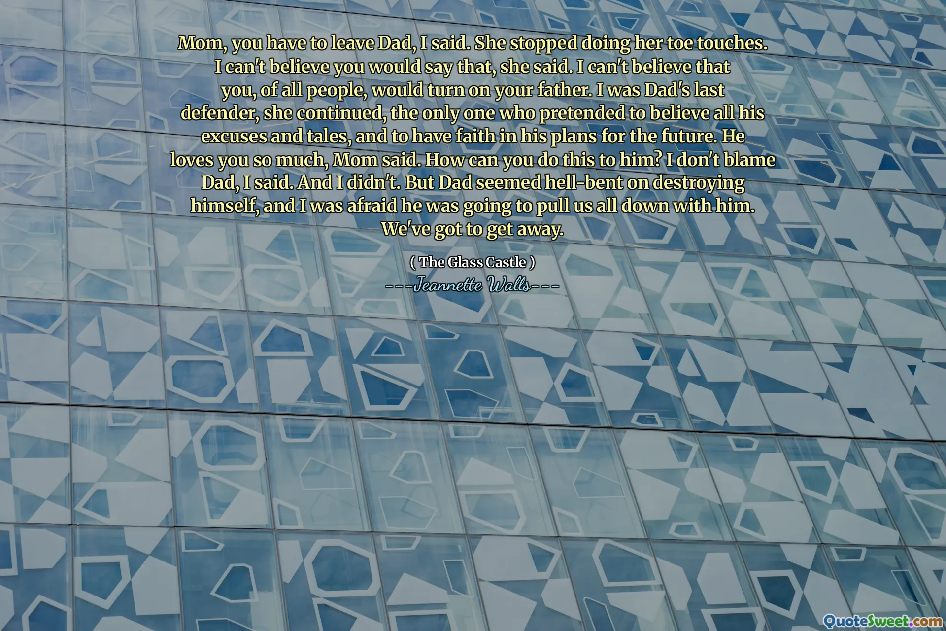 Mamma, devi lasciare papà, ho detto. Ha smesso di fare tocchi di punta. Non posso credere che lo diresti, ha detto. Non posso credere che tu, tra tutte le persone, attireresti tuo padre. Sono stato l'ultimo difensore di papà, ha continuato, l'unica che ha fatto finta di credere a tutte le sue scuse e storie e di avere fiducia nei suoi piani per il futuro. Ti ama così tanto, ha detto la mamma. Come puoi fargli questo? Non incolpo papà, ho detto. E non l'ho fatto. Ma papà sembrava un inferno di distruggere se stesso, e temevo che ci avrebbe tirato giù tutti con lui. Dobbiamo scappare.
