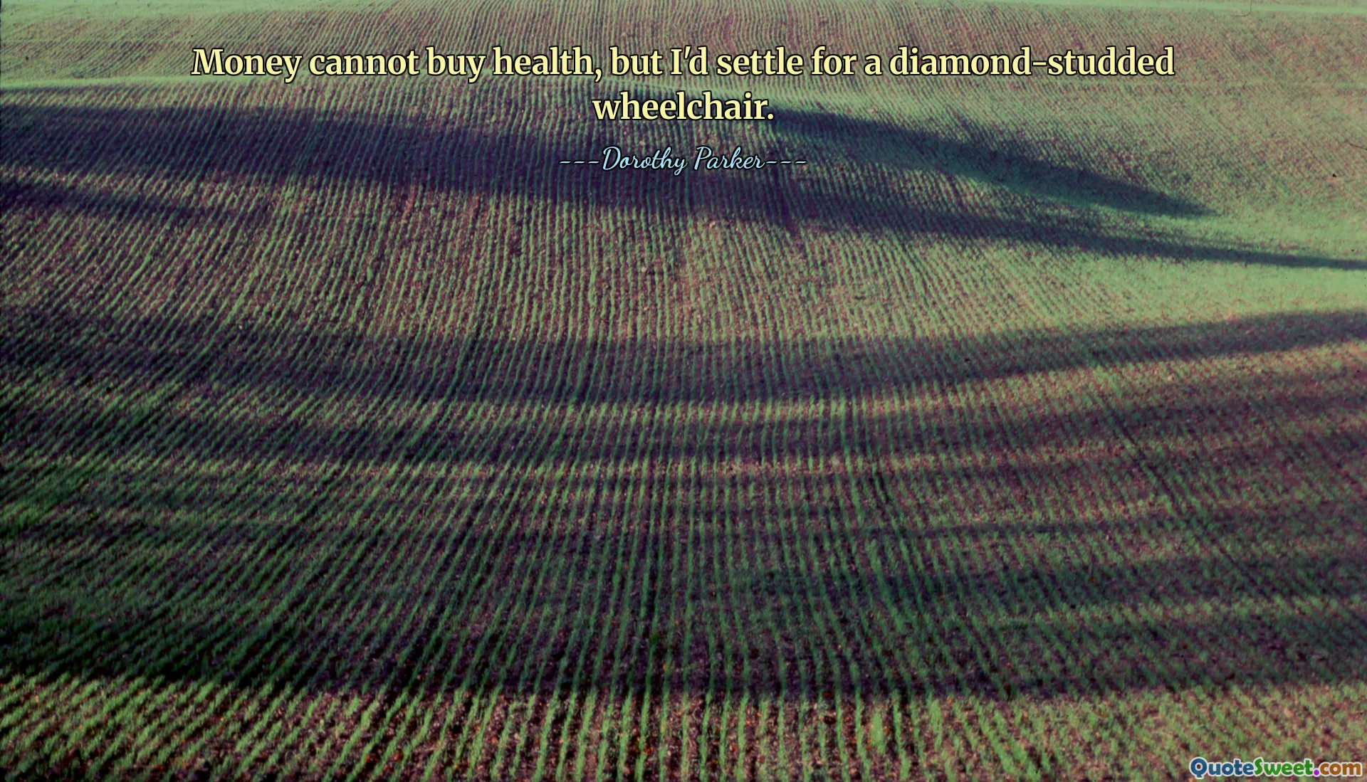 Money cannot buy health, but I'd settle for a diamond-studded wheelchair.