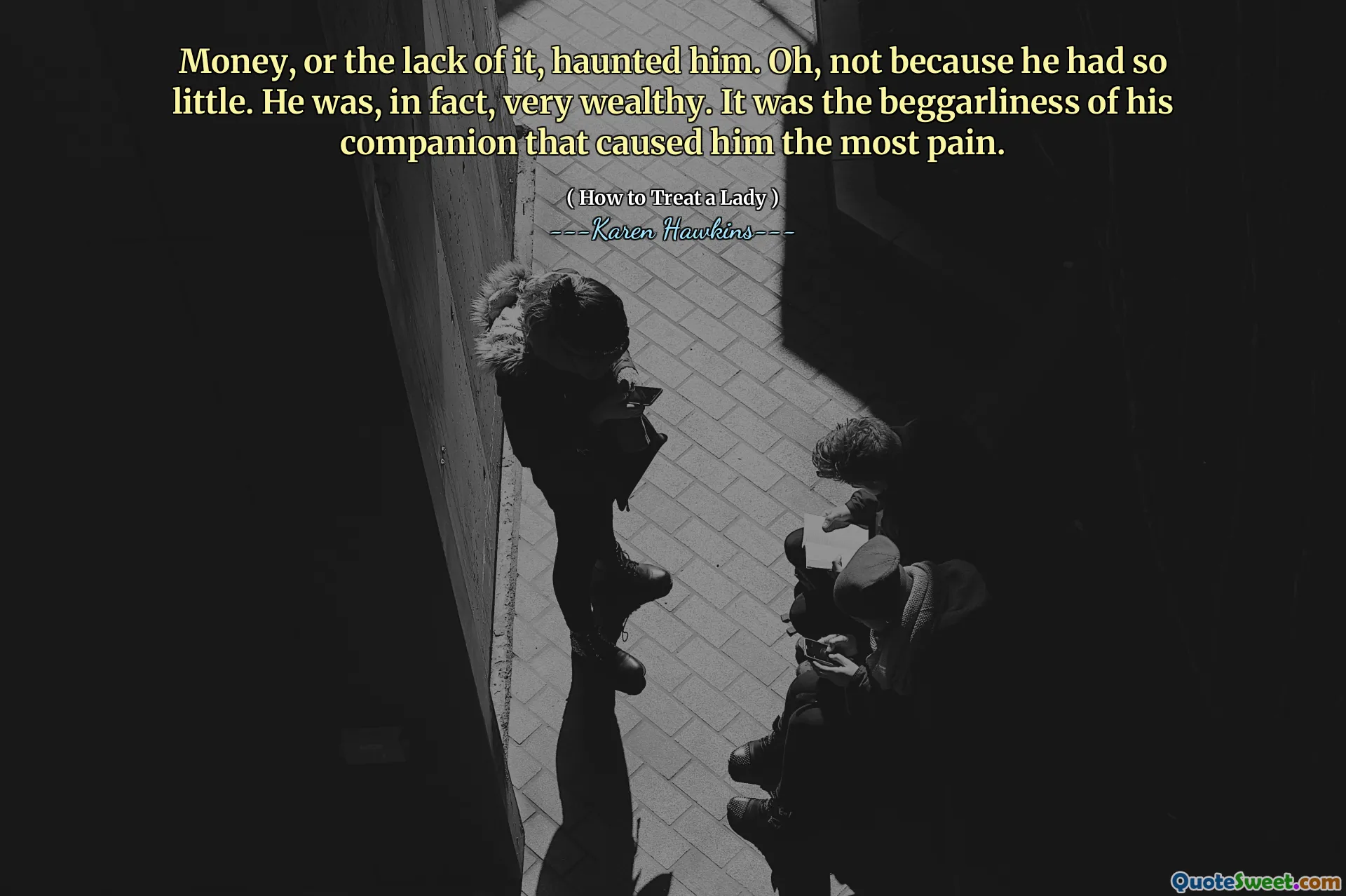 Money, or the lack of it, haunted him. Oh, not because he had so little. He was, in fact, very wealthy. It was the beggarliness of his companion that caused him the most pain.