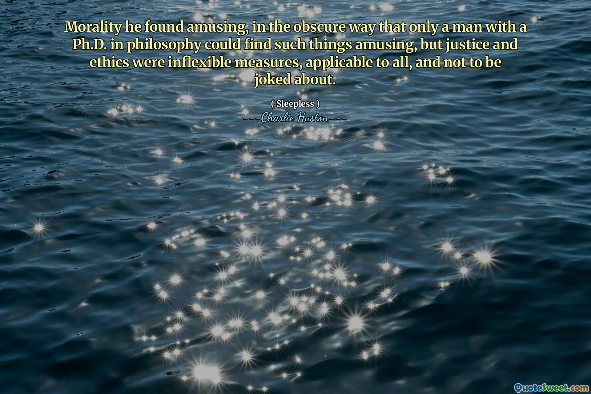 Moralność, która była zabawna, w niejasny sposób, że tylko mężczyzna z doktoratem. W filozofii mogły uznać takie rzeczy zabawne, ale sprawiedliwość i etyka były nieelastycznymi środkami, zastosowanymi do wszystkich i nie można ich żartować.