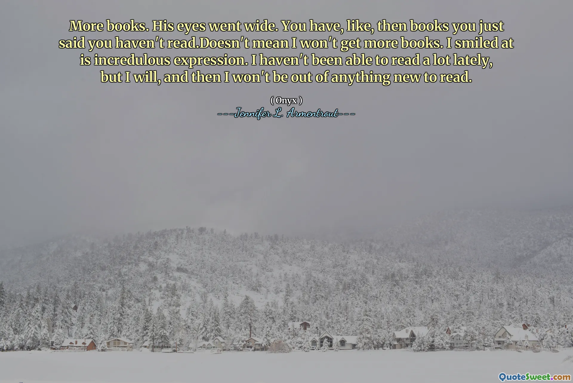 More books. His eyes went wide. You have, like, then books you just said you haven't read.Doesn't mean I won't get more books. I smiled at is incredulous expression. I haven't been able to read a lot lately, but I will, and then I won't be out of anything new to read.