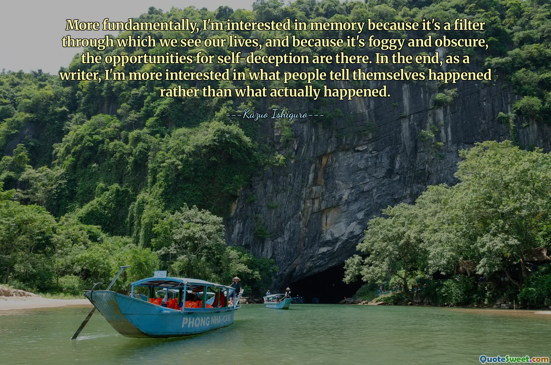 More fundamentally, I'm interested in memory because it's a filter through which we see our lives, and because it's foggy and obscure, the opportunities for self-deception are there. In the end, as a writer, I'm more interested in what people tell themselves happened rather than what actually happened.