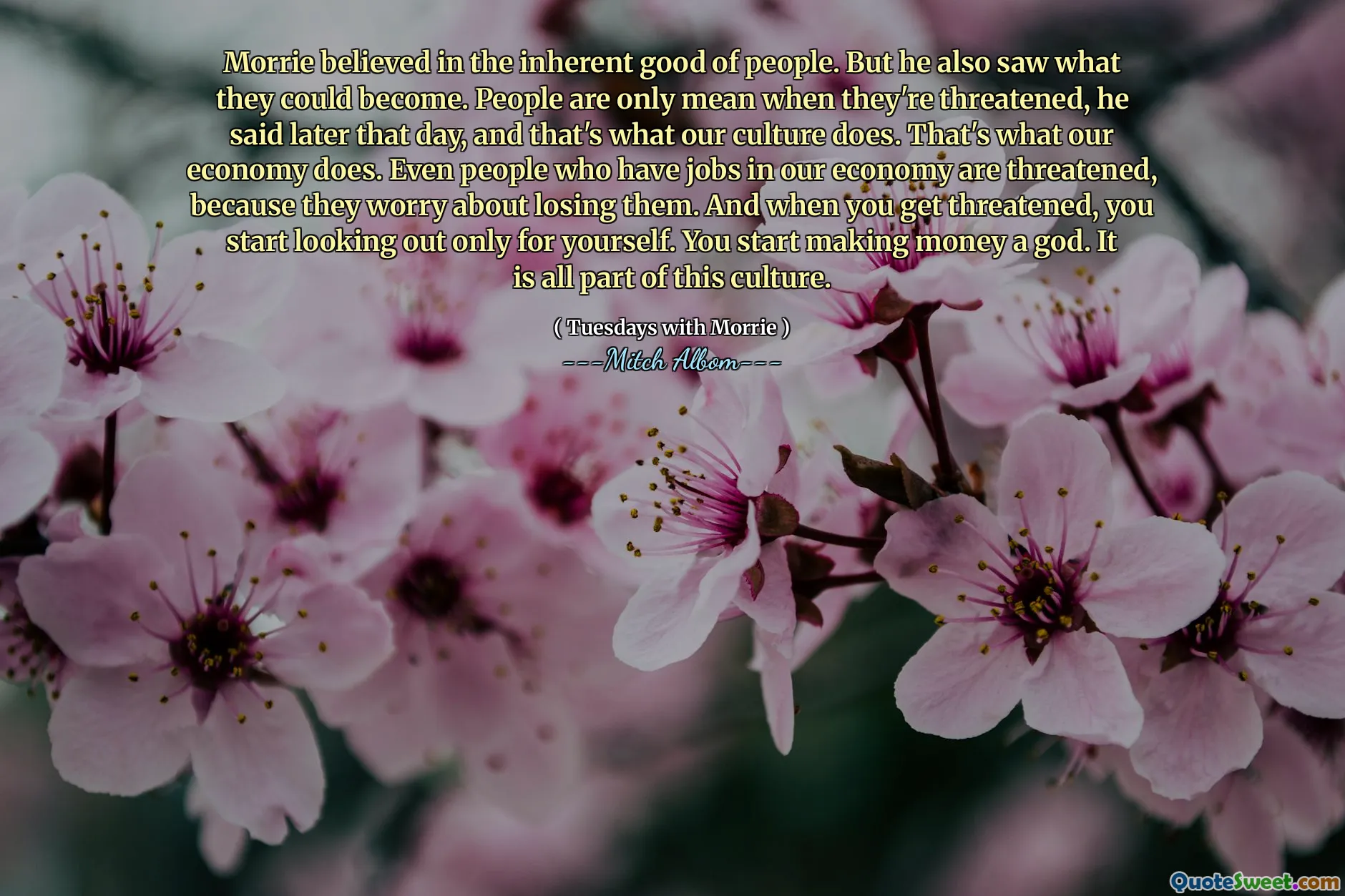 莫里相信人的内在利益。但是他也看到了他们可以变成什么。他当天晚些时候说，只有在受到威胁时才是卑鄙的，这就是我们的文化所做的。那就是我们的经济。即使是在我们经济中有工作的人也受到威胁，因为他们担心失去他们。当您受到威胁时，您只会为自己寻找。你开始赚钱。这都是这种文化的一部分。