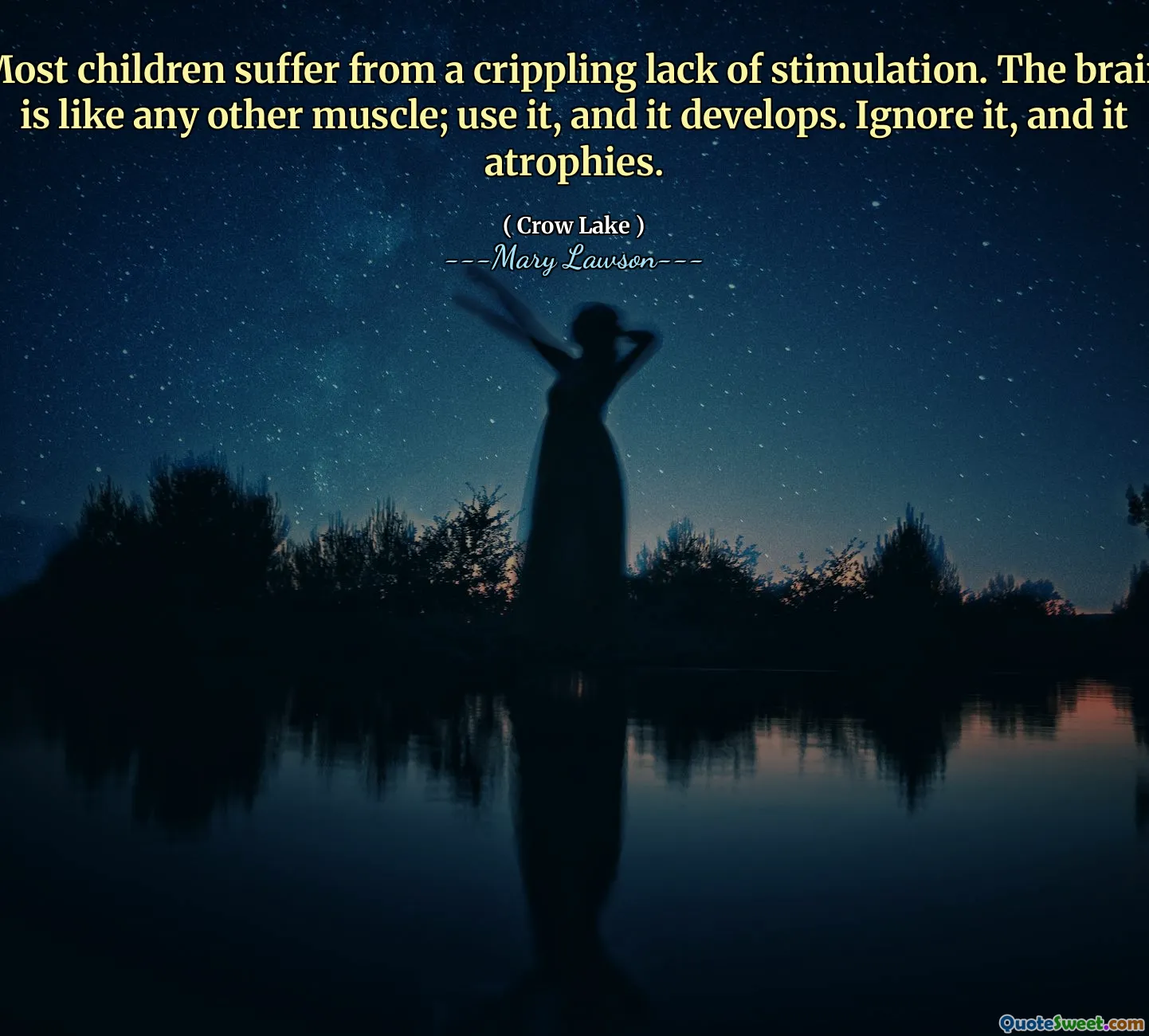 Most children suffer from a crippling lack of stimulation. The brain is like any other muscle; use it, and it develops. Ignore it, and it atrophies.