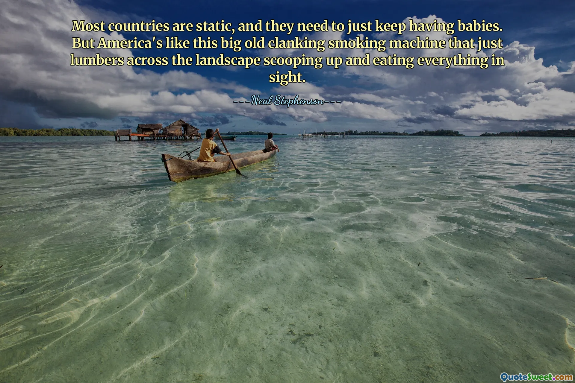 De meeste landen zijn statisch en ze moeten gewoon kinderen blijven krijgen. Maar Amerika is als een grote, oude rammelende rookmachine die door het landschap sjokt en alles opeet wat in zijn zicht is.