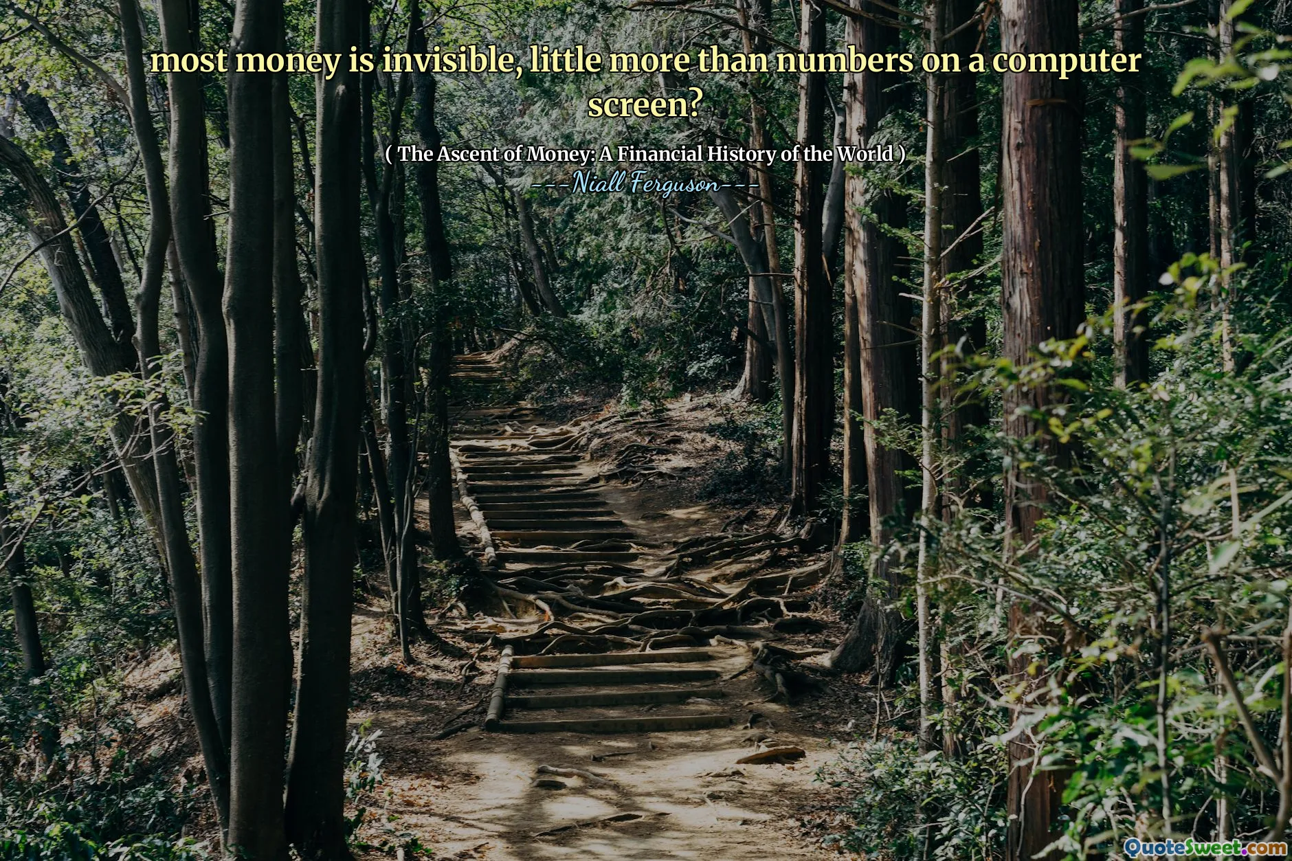 most money is invisible, little more than numbers on a computer screen?