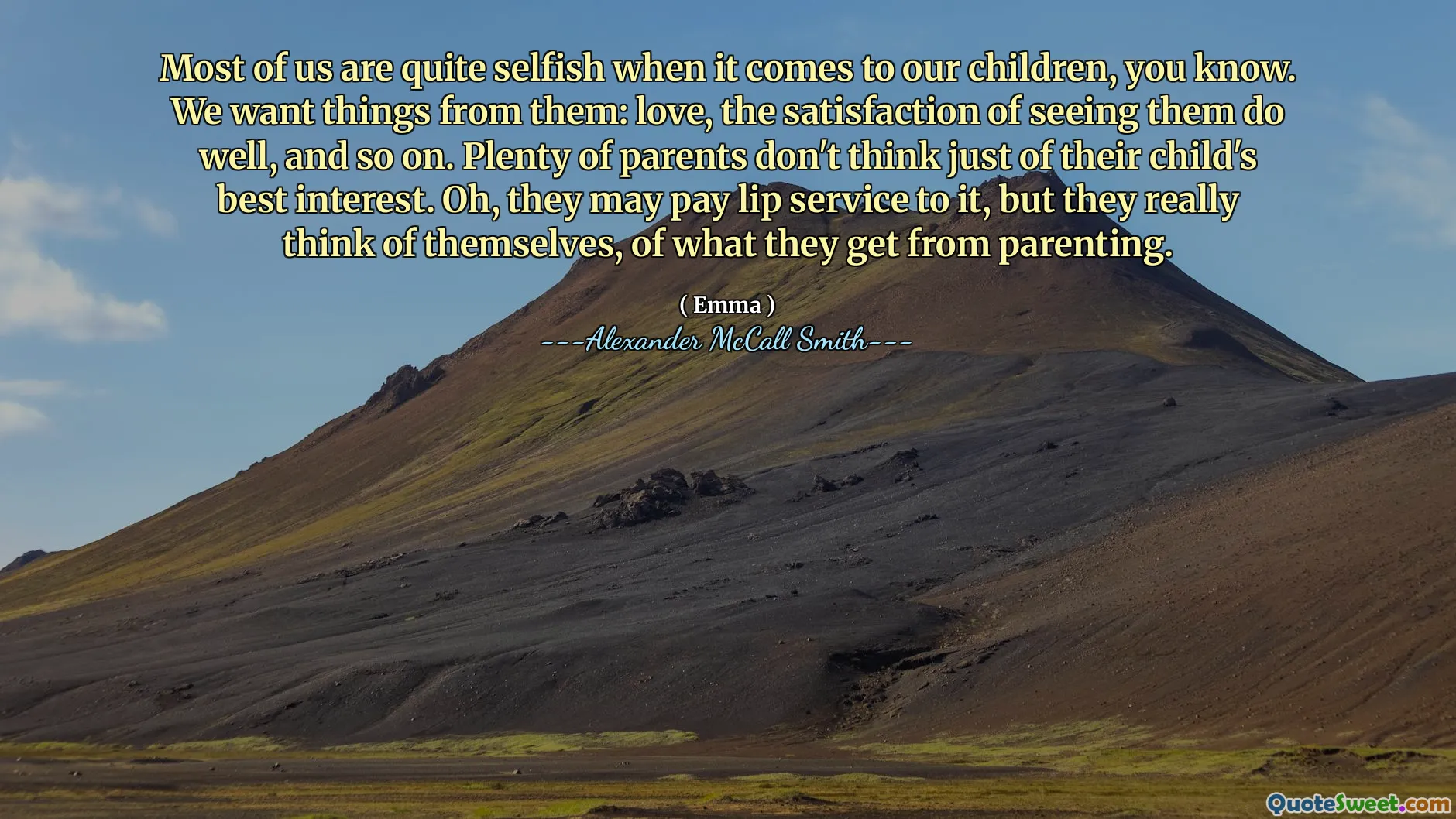 Hầu hết chúng ta đều khá ích kỷ khi nói đến con cái của chúng ta, bạn biết đấy. Chúng tôi muốn mọi thứ từ họ: tình yêu, sự hài lòng khi thấy chúng làm tốt, v.v. Rất nhiều phụ huynh không nghĩ chỉ là mối quan tâm tốt nhất của con họ. Ồ, họ có thể trả tiền dịch vụ môi cho nó, nhưng họ thực sự nghĩ về chính họ, về những gì họ nhận được từ việc nuôi dạy con cái.