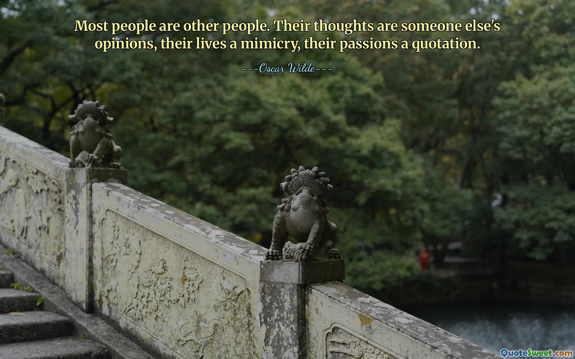 Most people are other people. Their thoughts are someone else's opinions, their lives a mimicry, their passions a quotation.