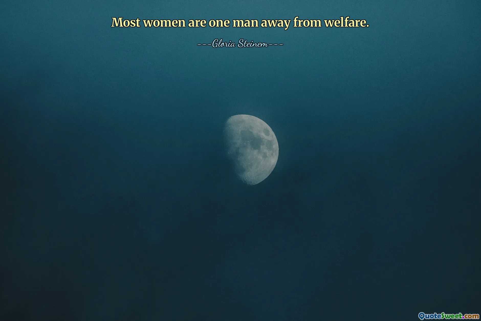 Most women are one man away from welfare.