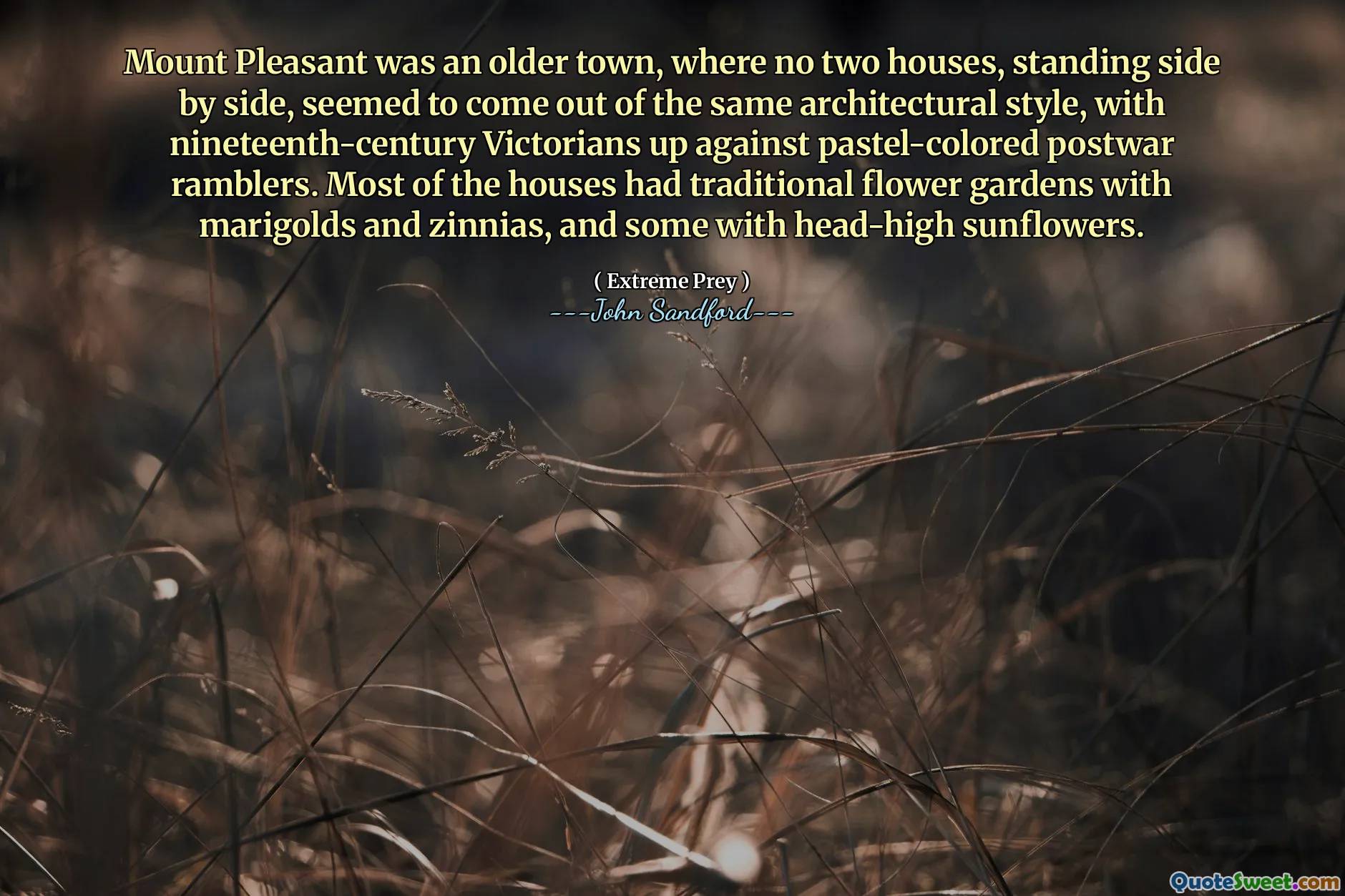 Mount Pleasant was an older town, where no two houses, standing side by side, seemed to come out of the same architectural style, with nineteenth-century Victorians up against pastel-colored postwar ramblers. Most of the houses had traditional flower gardens with marigolds and zinnias, and some with head-high sunflowers.