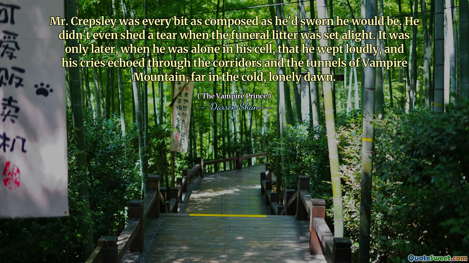 Mr. Crepsley was every bit as composed as he'd sworn he would be. He didn't even shed a tear when the funeral litter was set alight. It was only later, when he was alone in his cell, that he wept loudly, and his cries echoed through the corridors and the tunnels of Vampire Mountain, far in the cold, lonely dawn.
