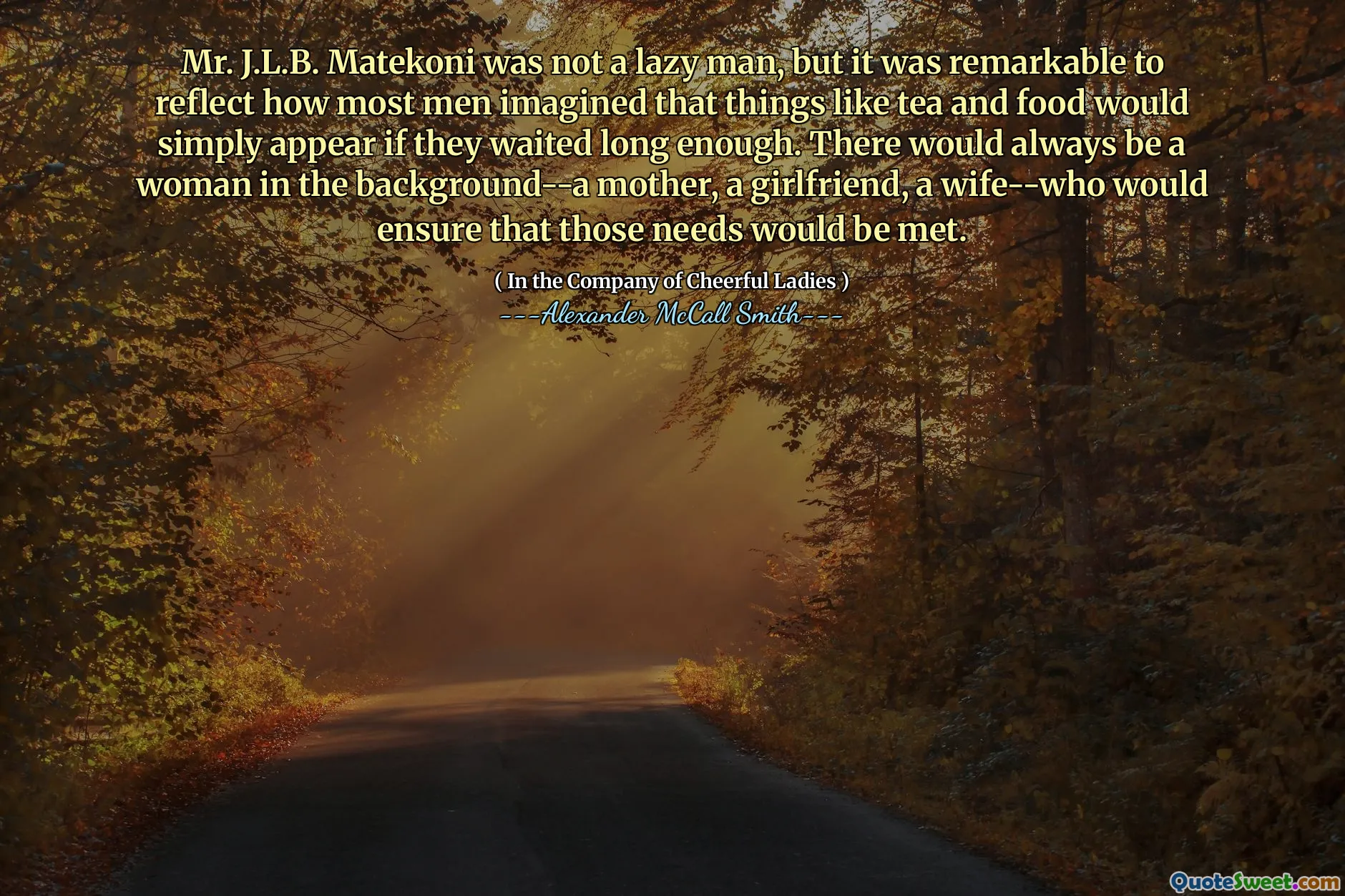 J.L.B.先生Matekoni并不是一个懒惰的人，但是非常引人注目的是，如果大多数人的等待时间足够长，大多数人都想像一下，茶和食物等事情将出现。背景中总会有一个女人 - 一个母亲，女友，一个妻子 - 确保满足这些需求。