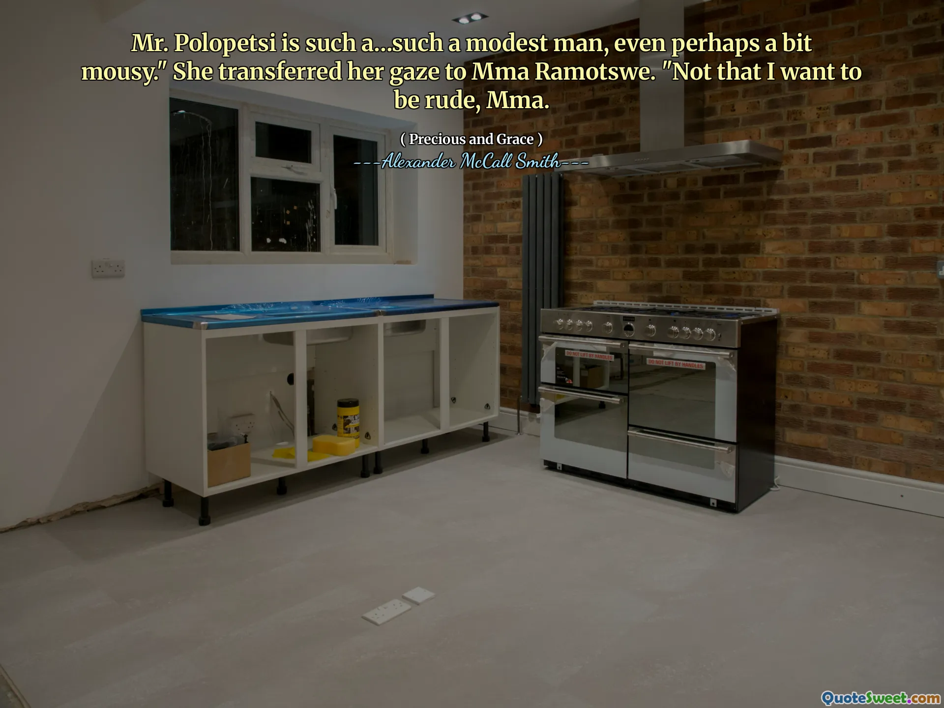Mr. Polopetsi is such a…such a modest man, even perhaps a bit mousy." She transferred her gaze to Mma Ramotswe. "Not that I want to be rude, Mma.