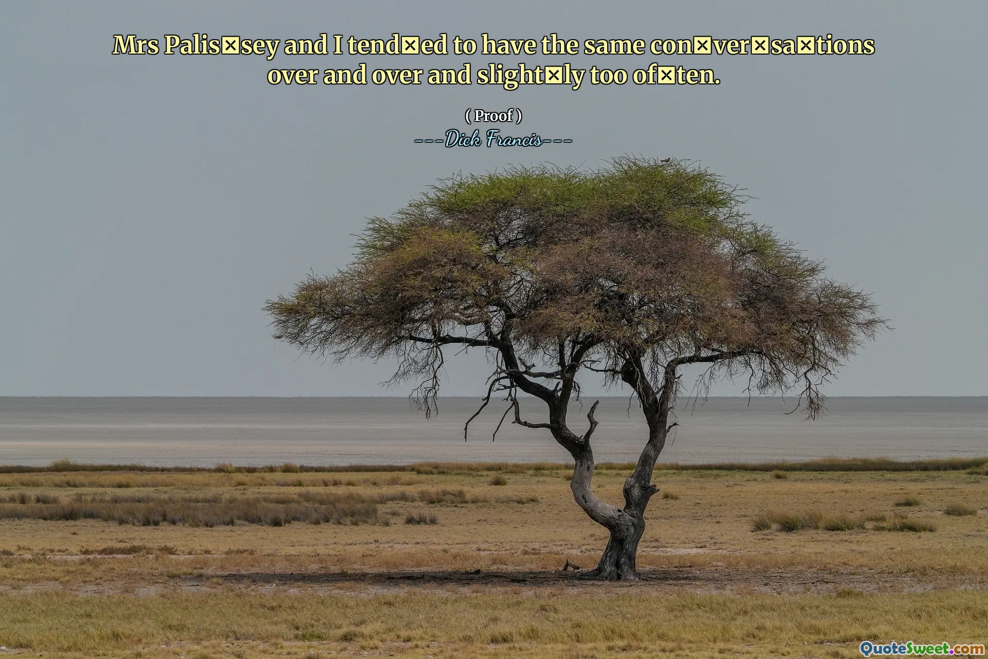Mrs Palis­sey and I tend­ed to have the same con­ver­sa­tions over and over and slight­ly too of­ten.