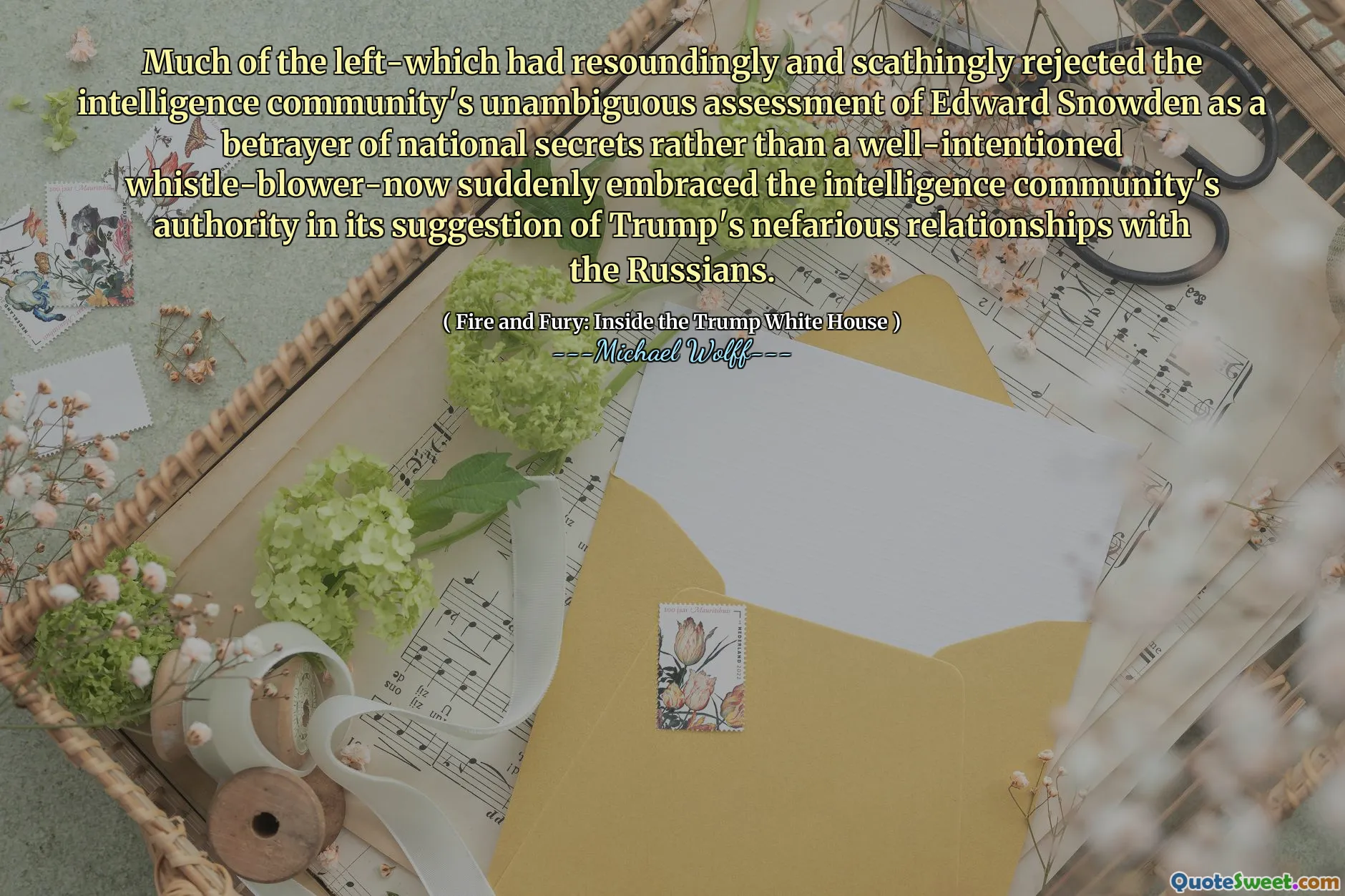 Much of the left-which had resoundingly and scathingly rejected the intelligence community's unambiguous assessment of Edward Snowden as a betrayer of national secrets rather than a well-intentioned whistle-blower-now suddenly embraced the intelligence community's authority in its suggestion of Trump's nefarious relationships with the Russians.