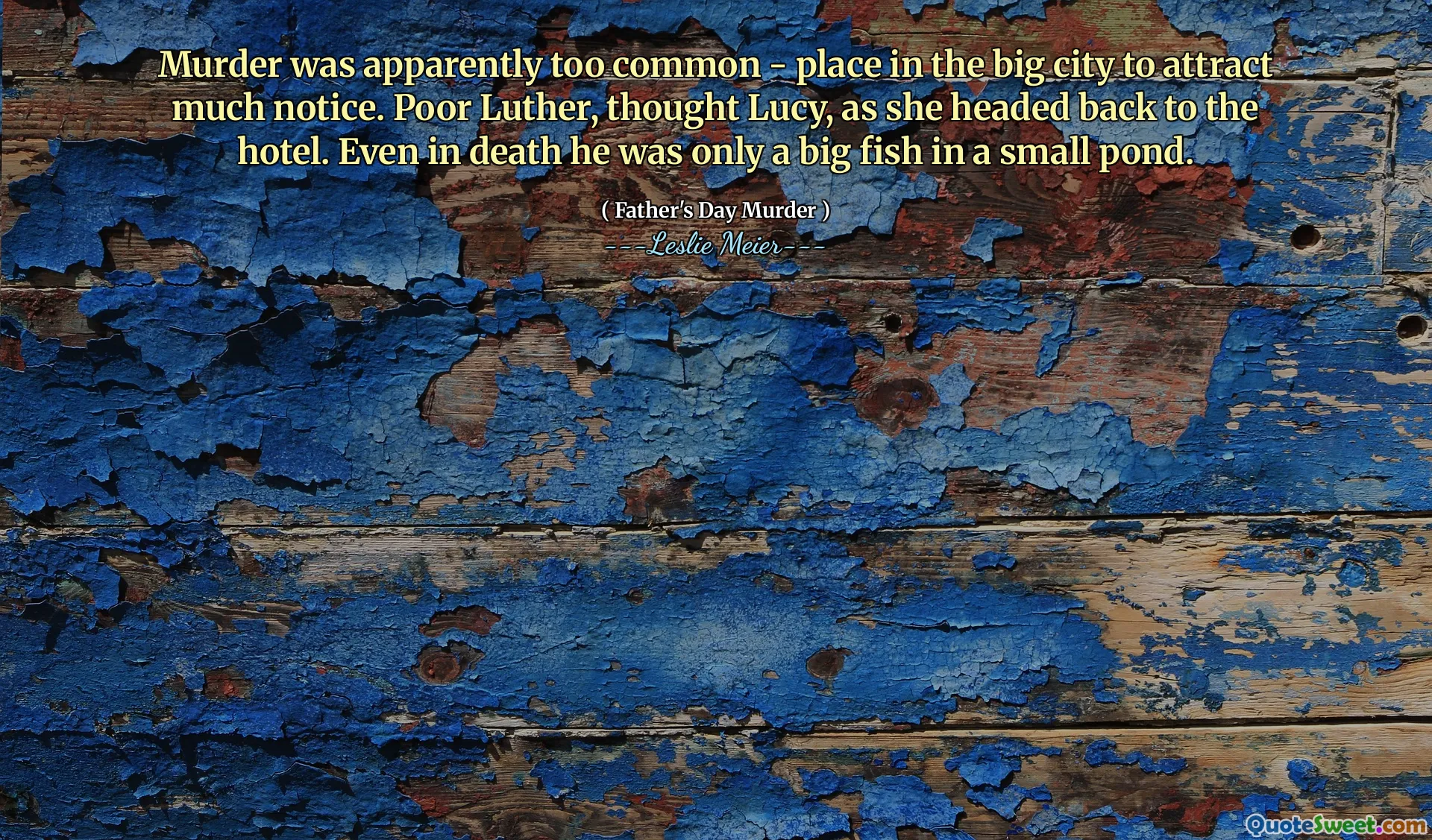 Murder was apparently too common - place in the big city to attract much notice. Poor Luther, thought Lucy, as she headed back to the hotel. Even in death he was only a big fish in a small pond.