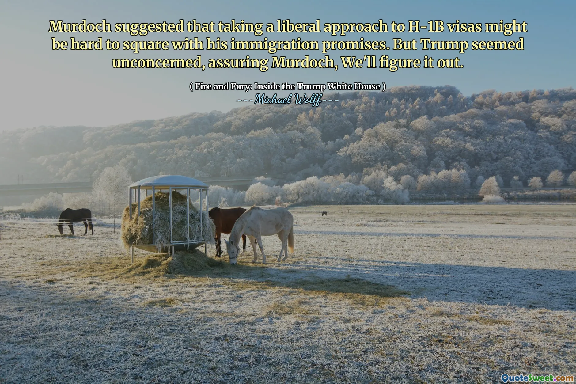 Murdoch suggested that taking a liberal approach to H-1B visas might be hard to square with his immigration promises. But Trump seemed unconcerned, assuring Murdoch, We'll figure it out.