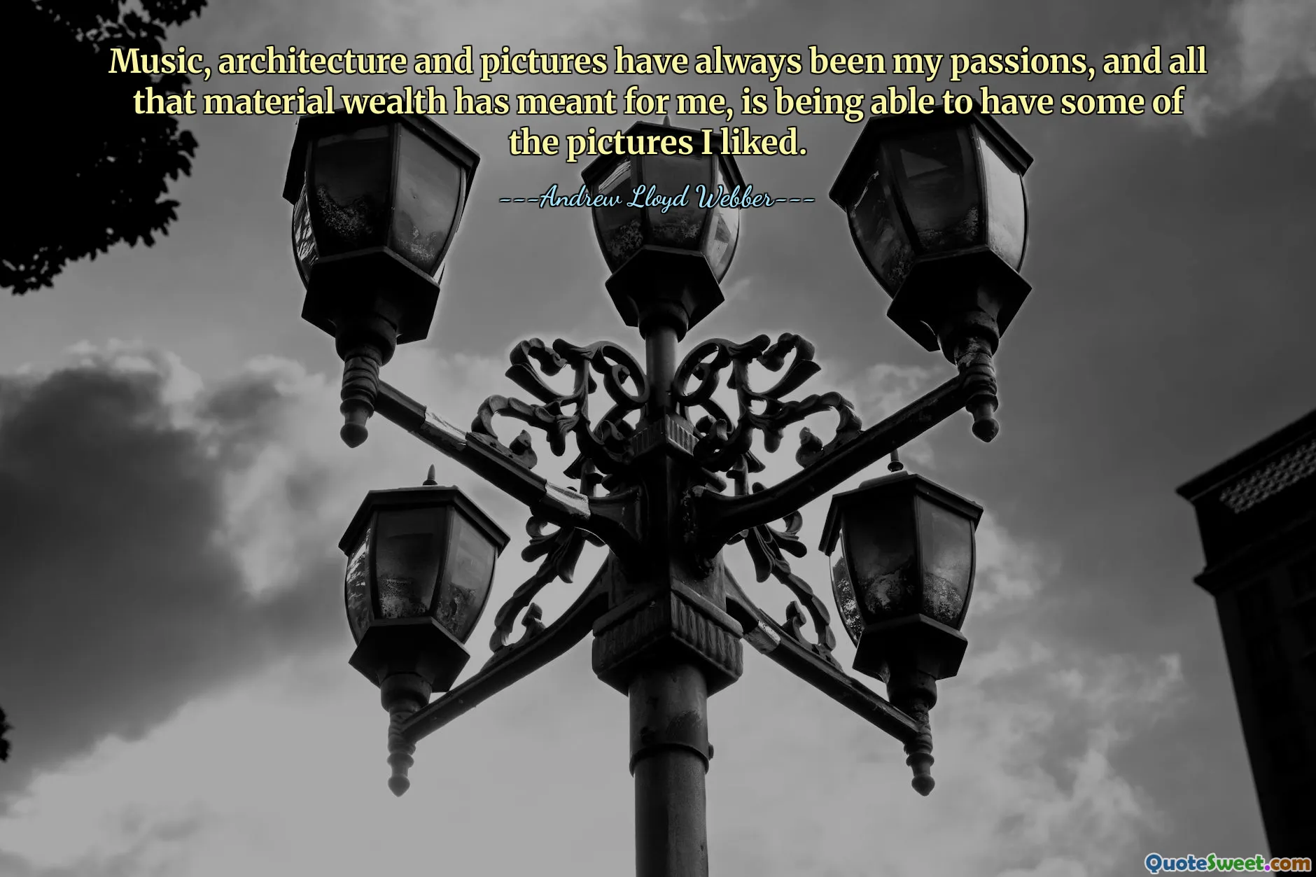 Hudba, architektura a obrazy byly vždy mými vášněmi a vše, co pro mě znamenalo materiální bohatství, je možnost mít některé z obrázků, které se mi líbily.