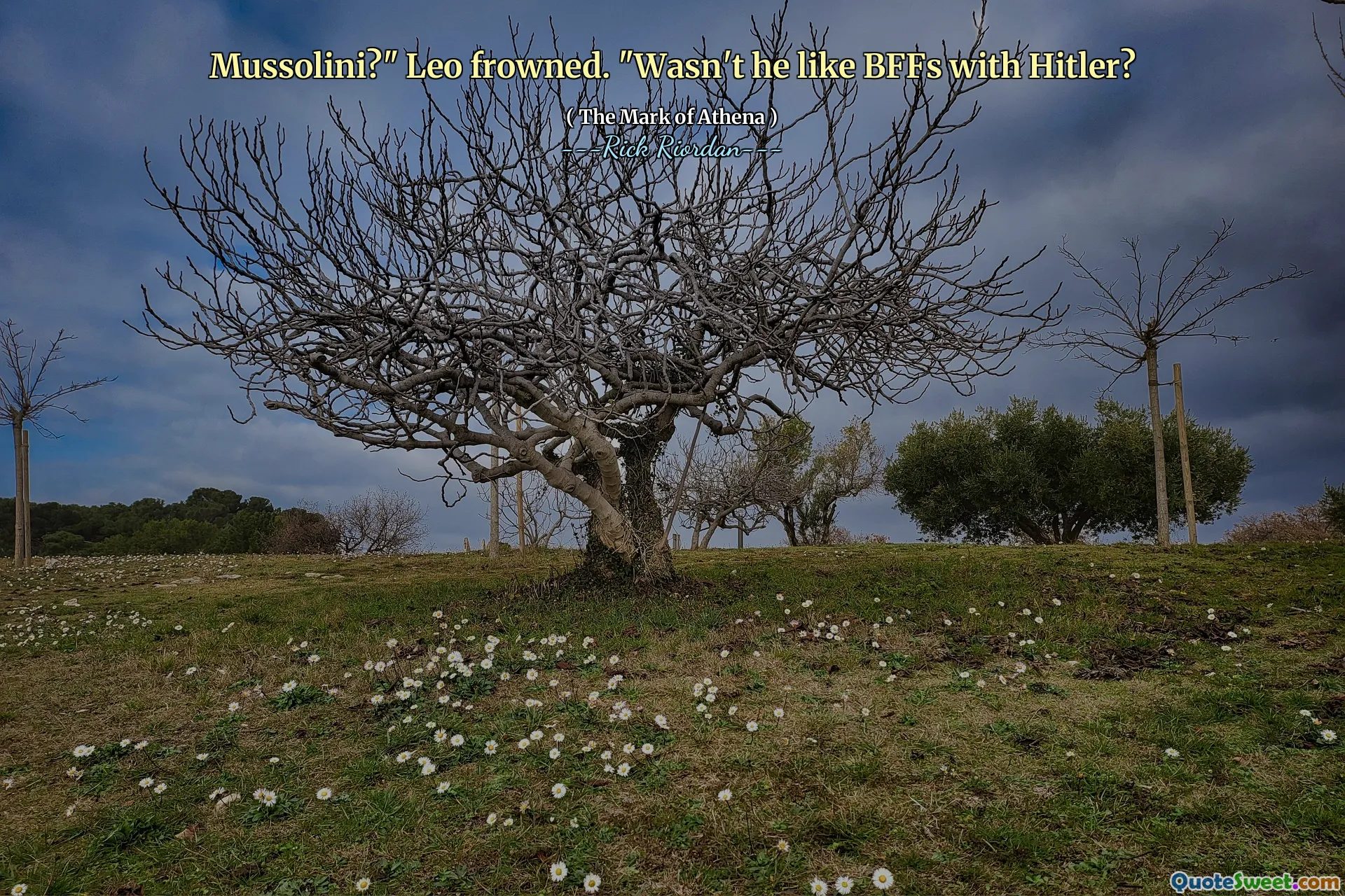 Mussolini?" Leo frowned. "Wasn't he like BFFs with Hitler?