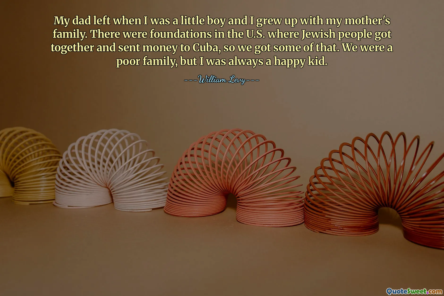 जब मैं छोटा लड़का था तो मेरे पिता चले गये और मैं अपनी माँ के परिवार के साथ बड़ा हुआ। अमेरिका में ऐसी संस्थाएँ थीं जहाँ यहूदी लोग एकत्रित होते थे और क्यूबा को धन भेजते थे, इसलिए उसमें से कुछ हमें मिला। हम एक गरीब परिवार थे, लेकिन मैं हमेशा एक खुश बच्चा था।
