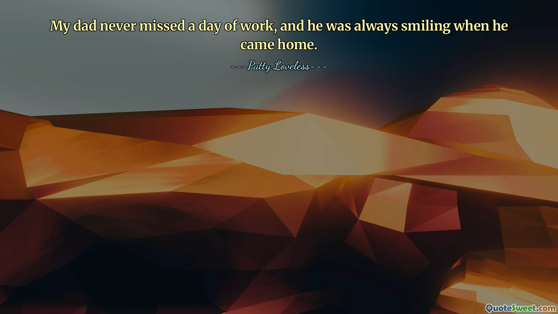 მამაჩემი სამუშაო დღეს არ აცდენდა და სახლში მისვლისას ყოველთვის იღიმებოდა.