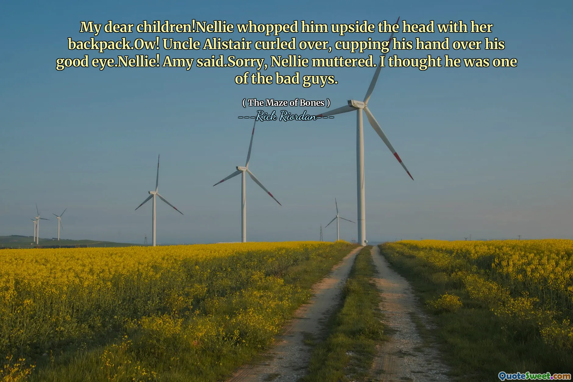 My dear children!Nellie whopped him upside the head with her backpack.Ow! Uncle Alistair curled over, cupping his hand over his good eye.Nellie! Amy said.Sorry, Nellie muttered. I thought he was one of the bad guys.