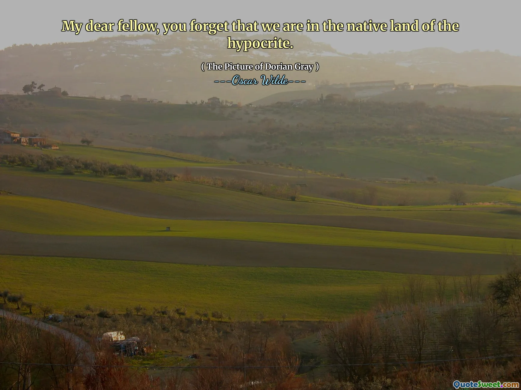 My dear fellow, you forget that we are in the native land of the hypocrite.