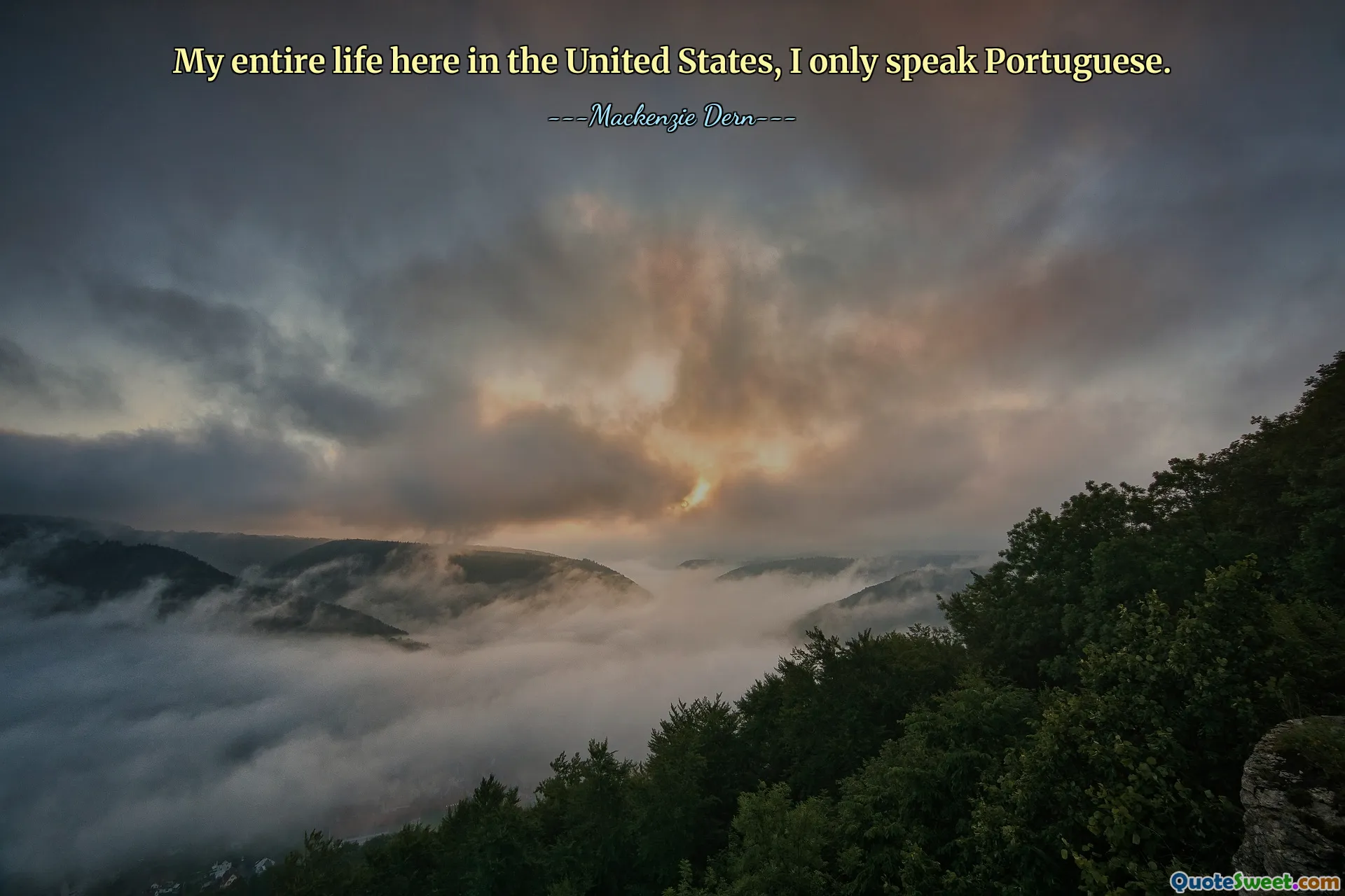 My entire life here in the United States, I only speak Portuguese.