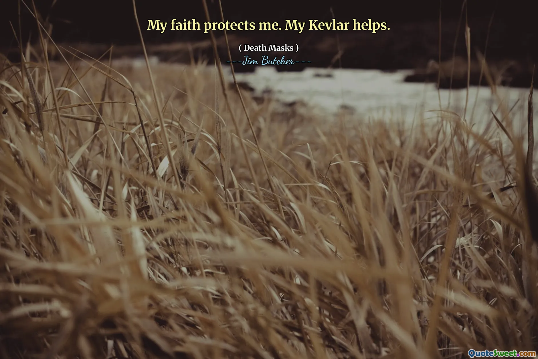 My faith protects me. My Kevlar helps.