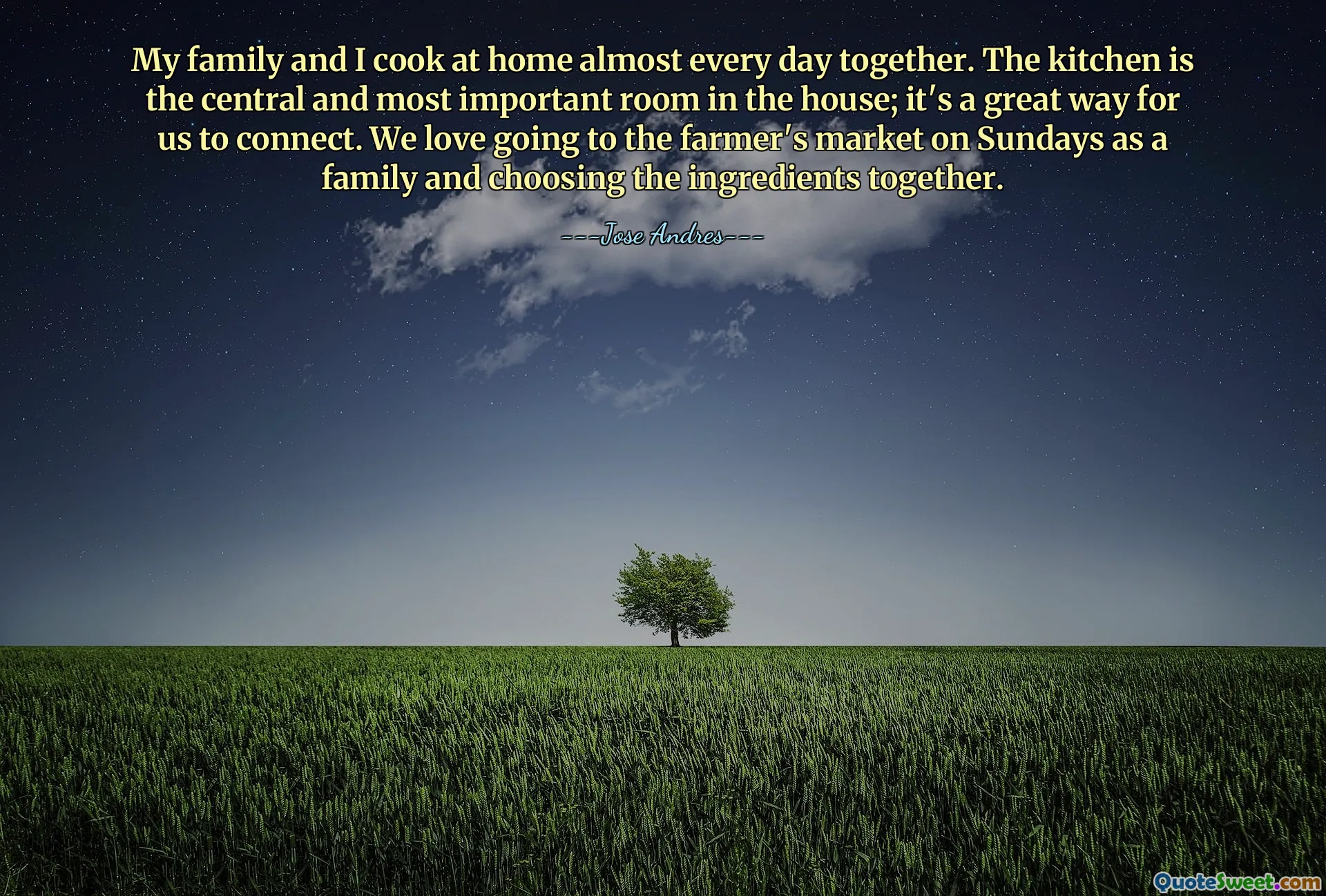 My family and I cook at home almost every day together. The kitchen is the central and most important room in the house; it's a great way for us to connect. We love going to the farmer's market on Sundays as a family and choosing the ingredients together.