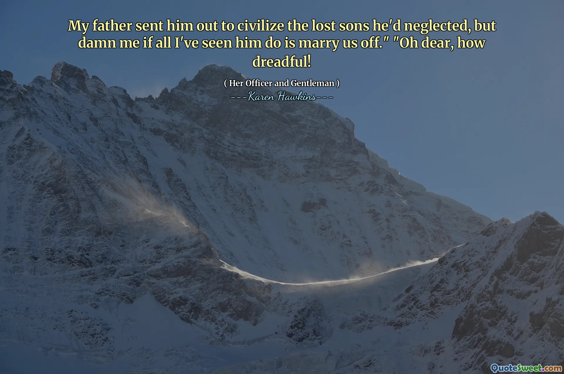 My father sent him out to civilize the lost sons he'd neglected, but damn me if all I've seen him do is marry us off." "Oh dear, how dreadful!