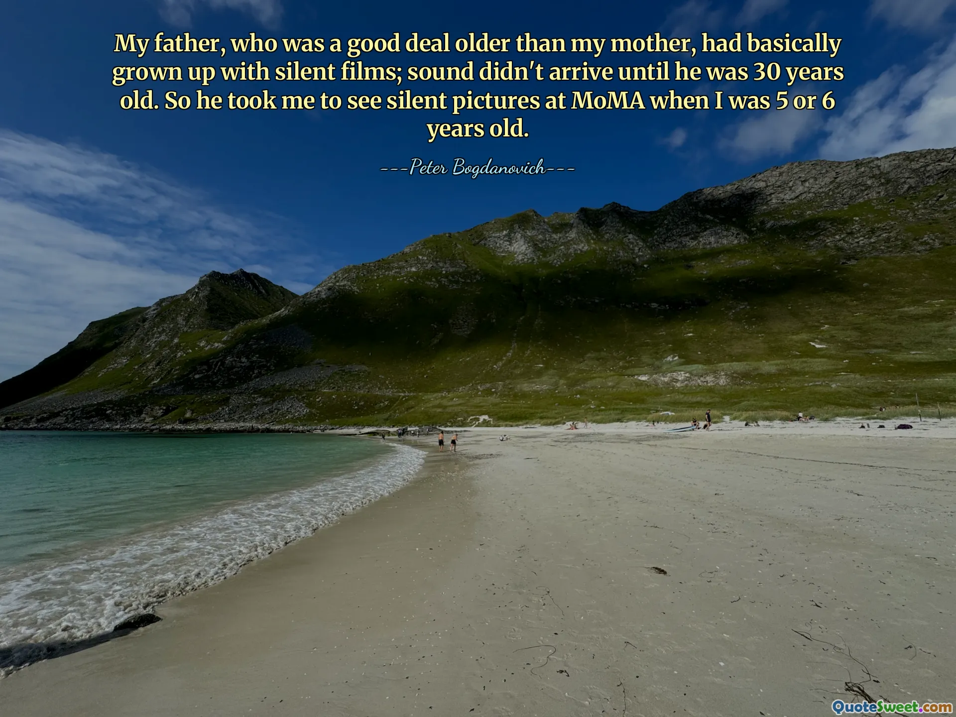 My father, who was a good deal older than my mother, had basically grown up with silent films; sound didn't arrive until he was 30 years old. So he took me to see silent pictures at MoMA when I was 5 or 6 years old.