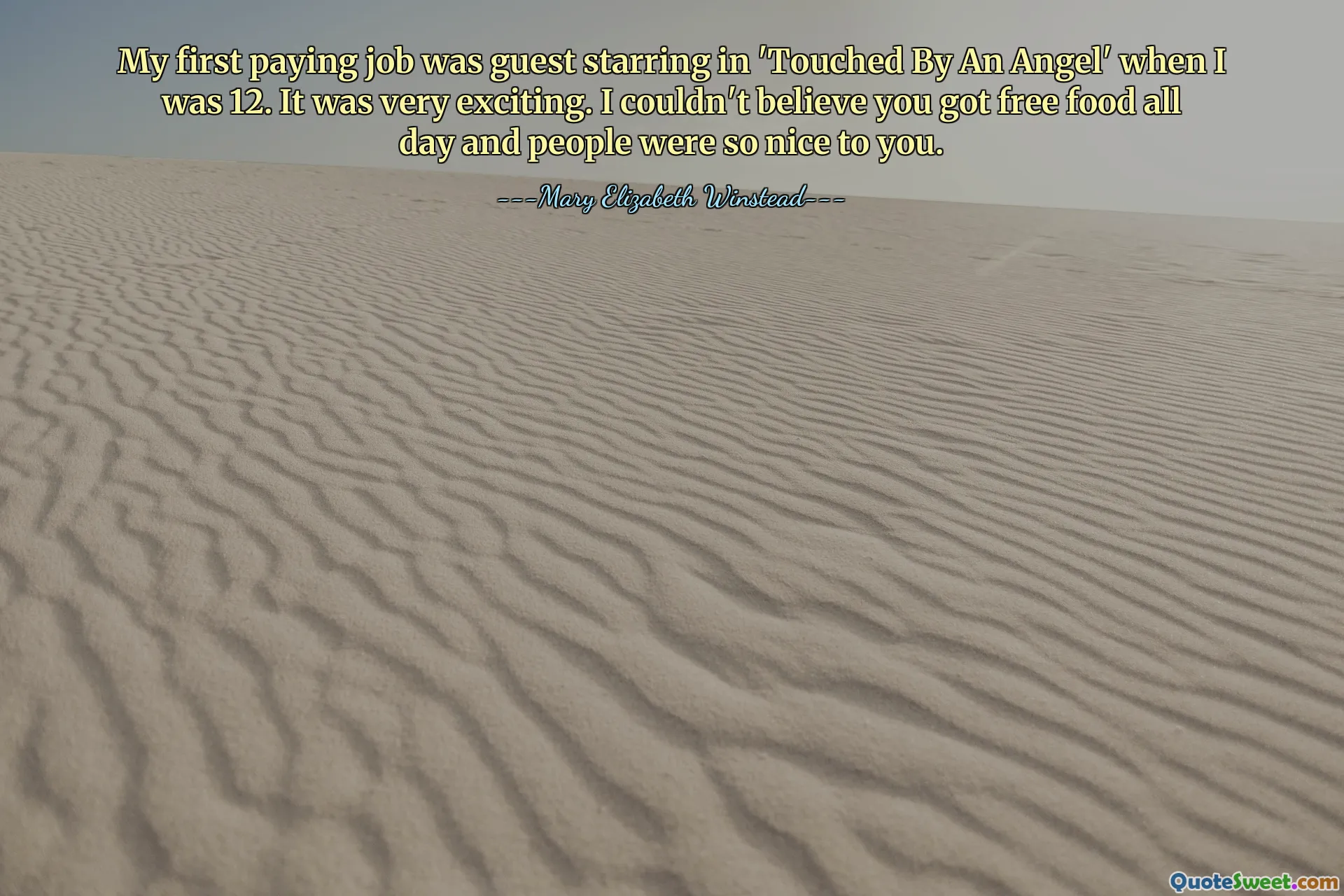 My first paying job was guest starring in 'Touched By An Angel' when I was 12. It was very exciting. I couldn't believe you got free food all day and people were so nice to you.