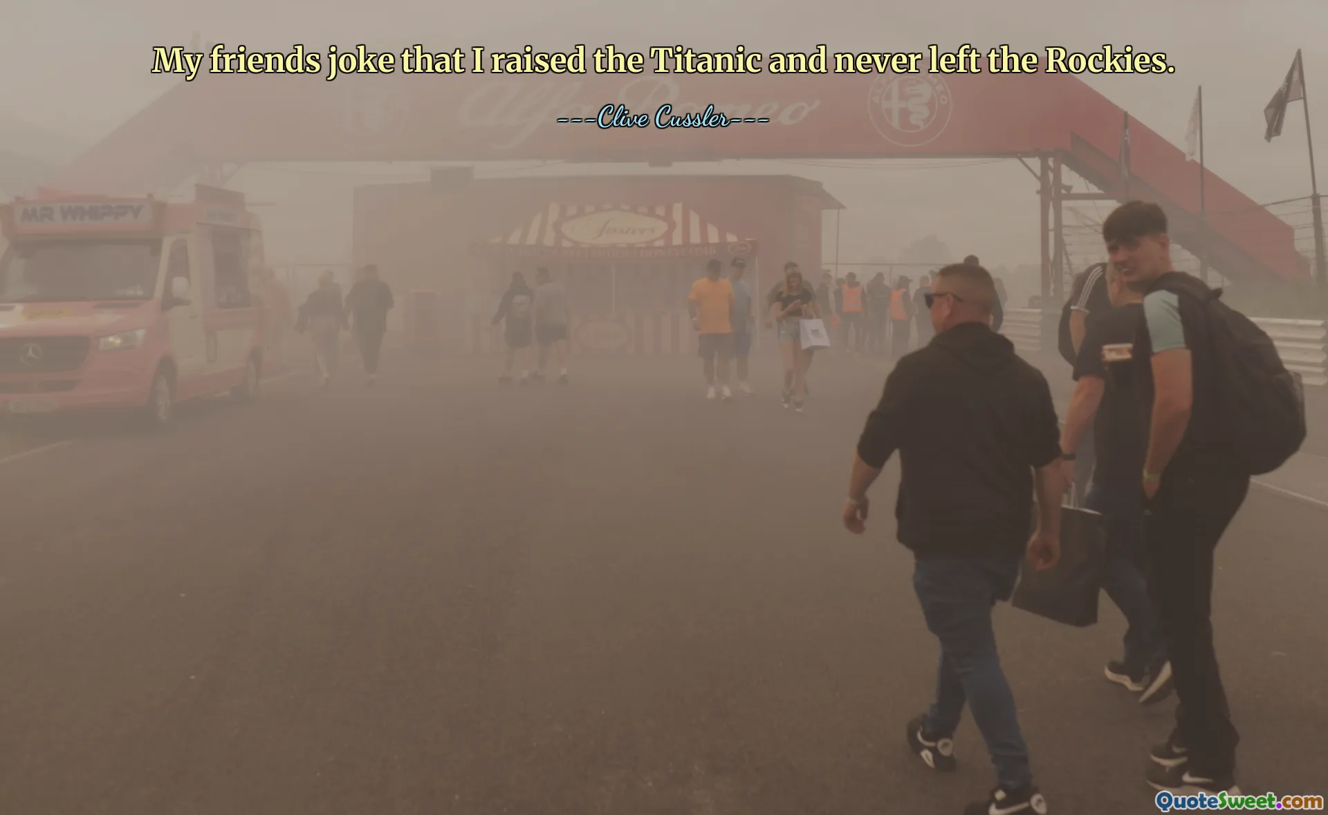 My friends joke that I raised the Titanic and never left the Rockies.