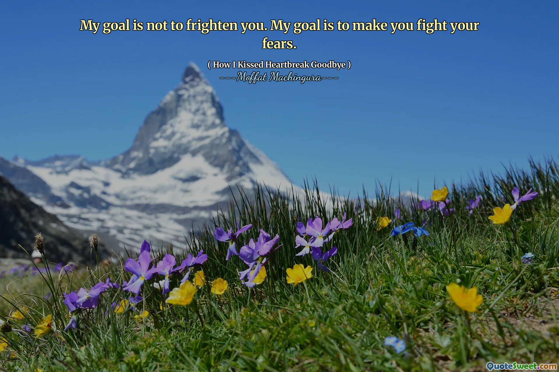 My goal is not to frighten you. My goal is to make you fight your fears.