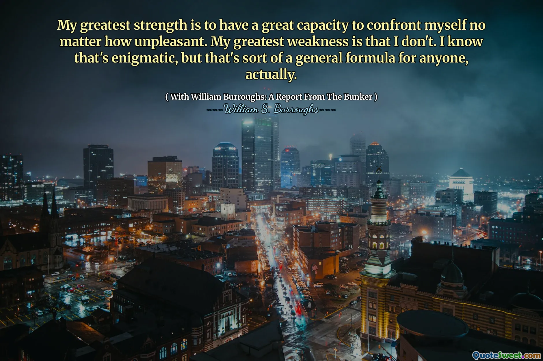 我最大的优势是有能力与自己面对面，无论多么不愉快。我最大的弱点是我没有。我知道这是神秘的，但实际上，这对任何人来说都是一个通用的公式。