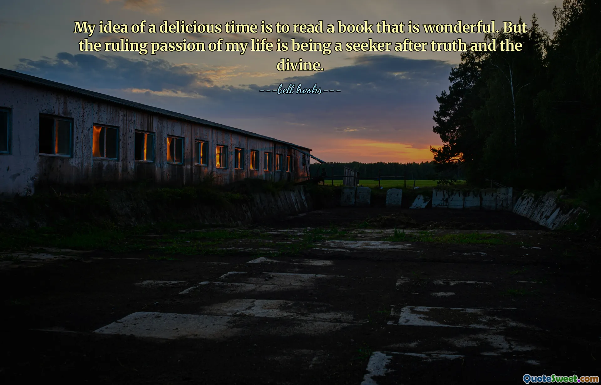 My idea of a delicious time is to read a book that is wonderful. But the ruling passion of my life is being a seeker after truth and the divine.
