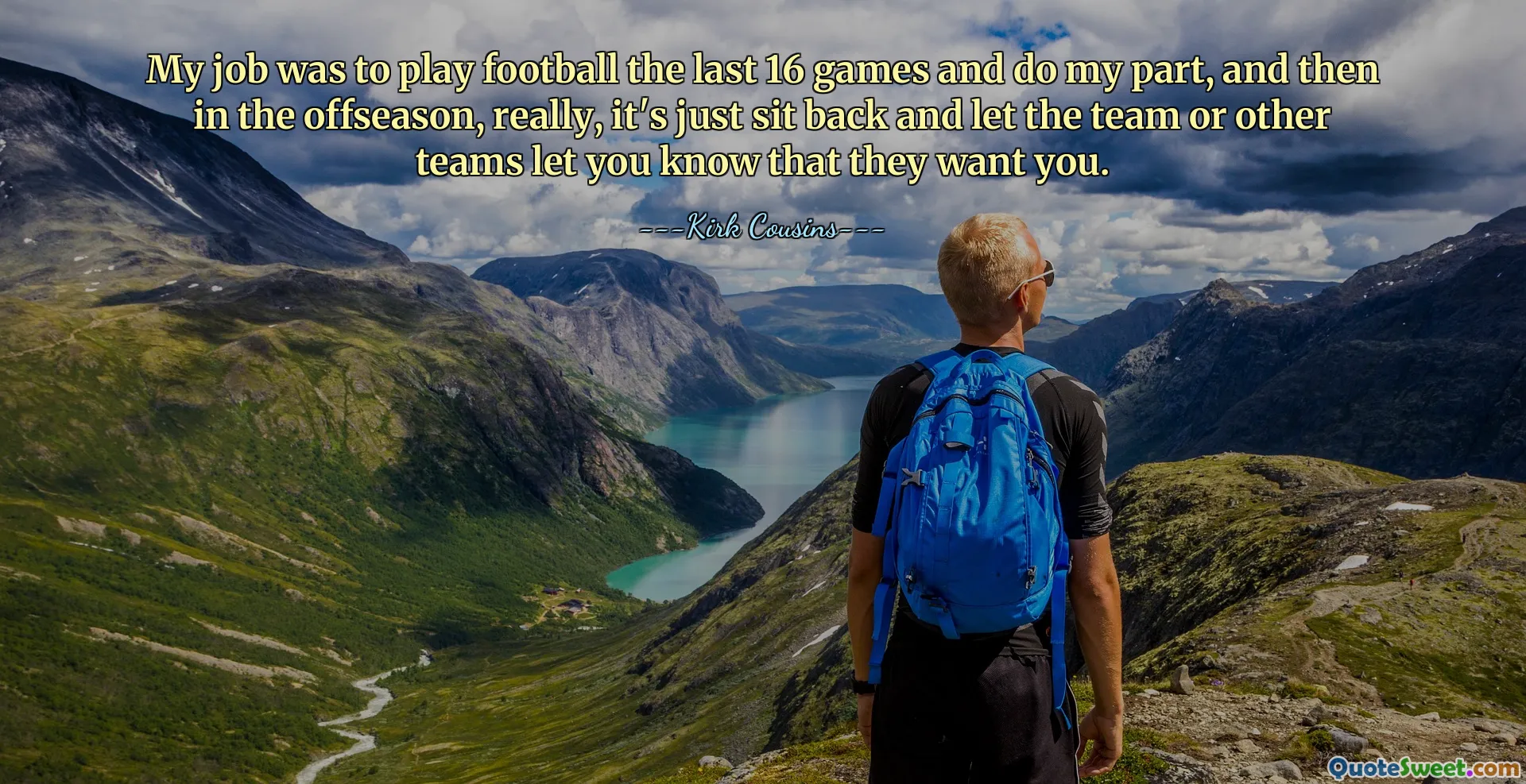 My job was to play football the last 16 games and do my part, and then in the offseason, really, it's just sit back and let the team or other teams let you know that they want you.