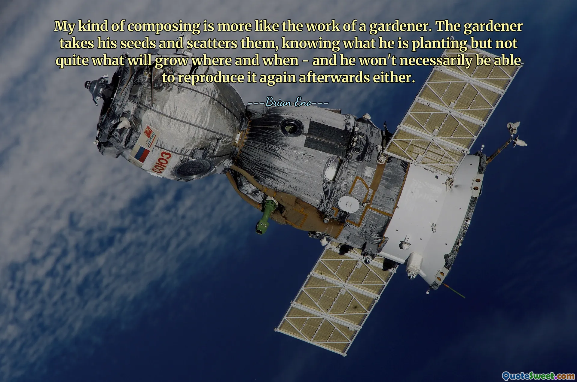 My kind of composing is more like the work of a gardener. The gardener takes his seeds and scatters them, knowing what he is planting but not quite what will grow where and when - and he won't necessarily be able to reproduce it again afterwards either.