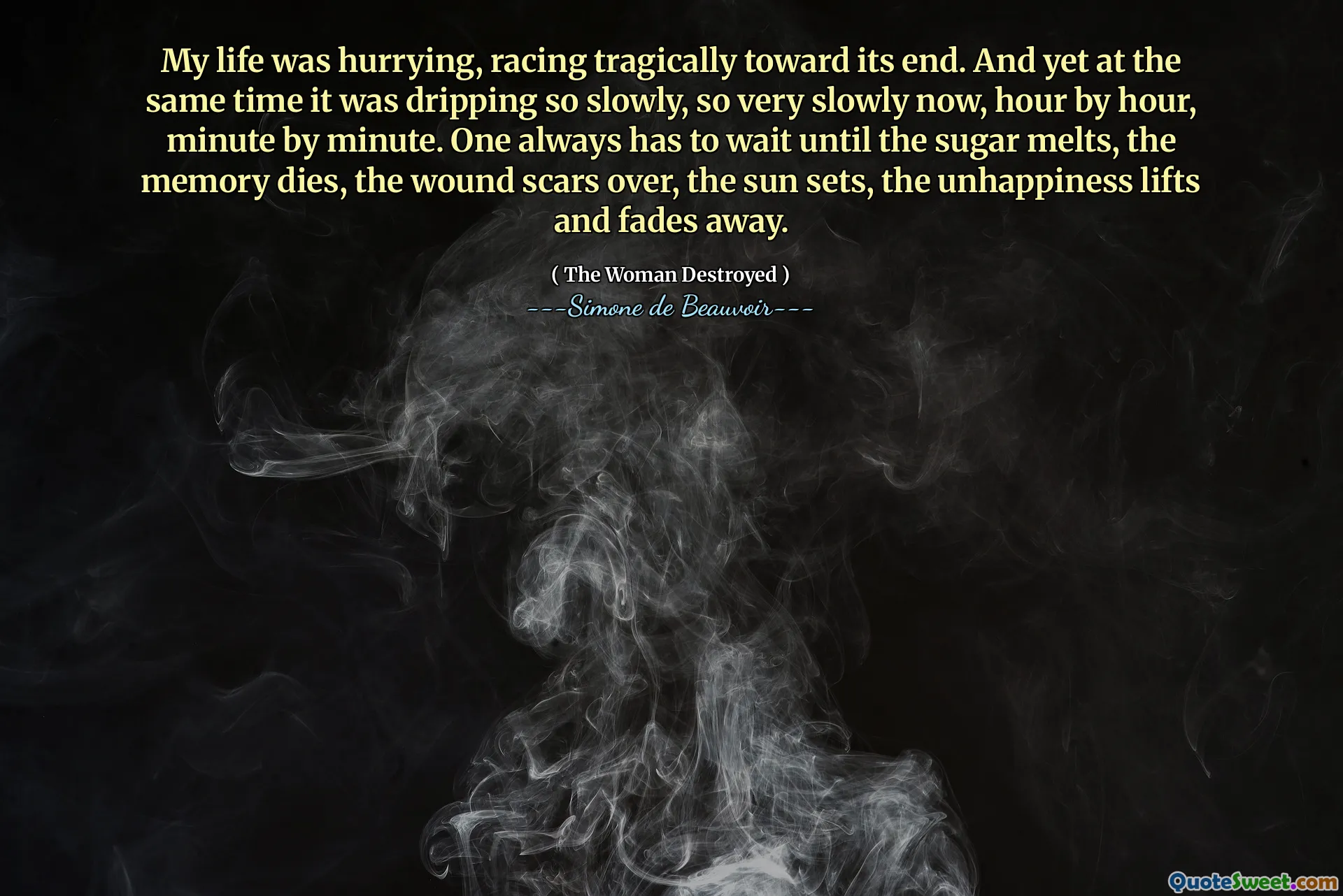 My life was hurrying, racing tragically toward its end. And yet at the same time it was dripping so slowly, so very slowly now, hour by hour, minute by minute. One always has to wait until the sugar melts, the memory dies, the wound scars over, the sun sets, the unhappiness lifts and fades away.