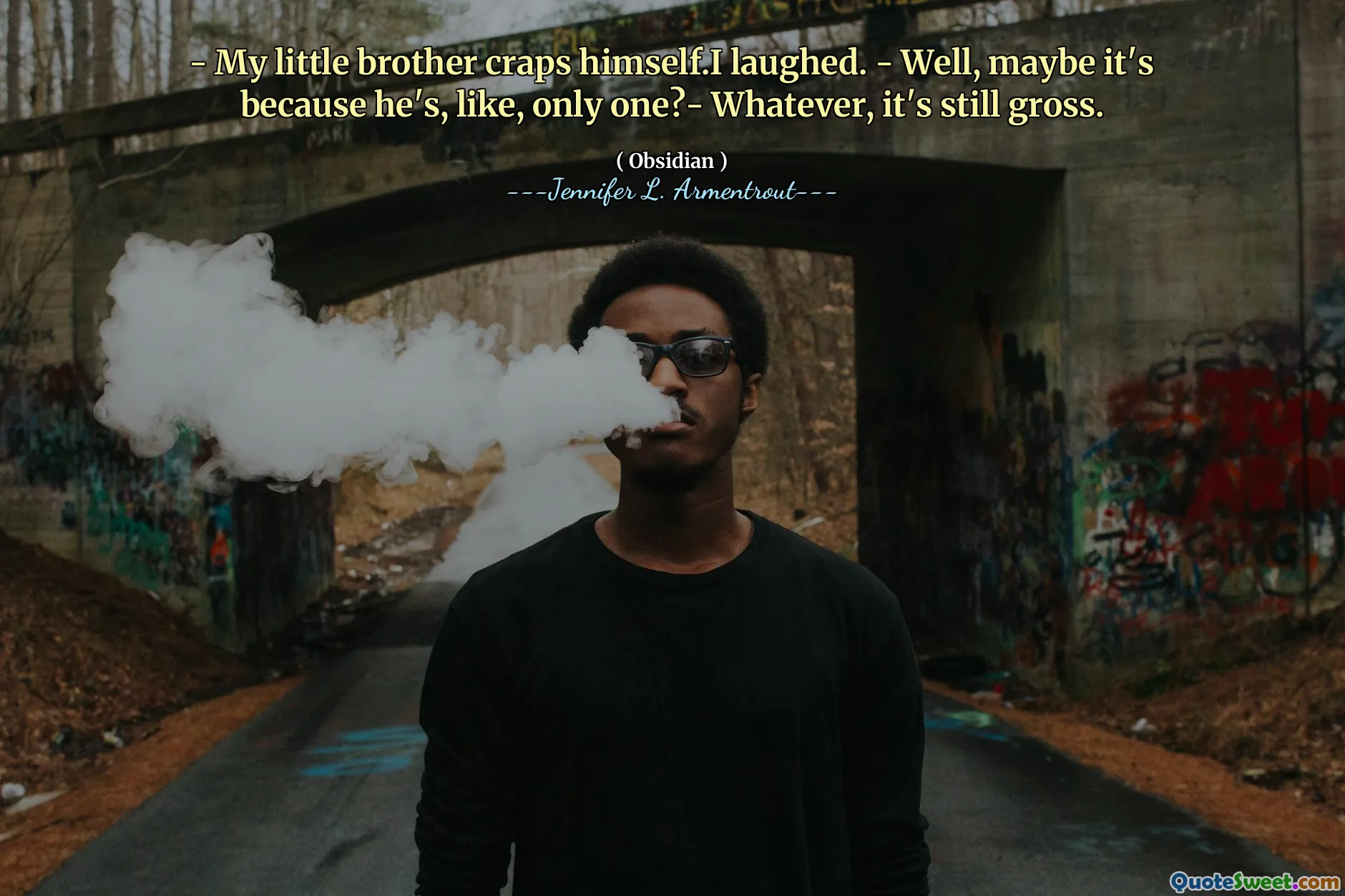 - My little brother craps himself.I laughed. - Well, maybe it's because he's, like, only one?- Whatever, it's still gross.