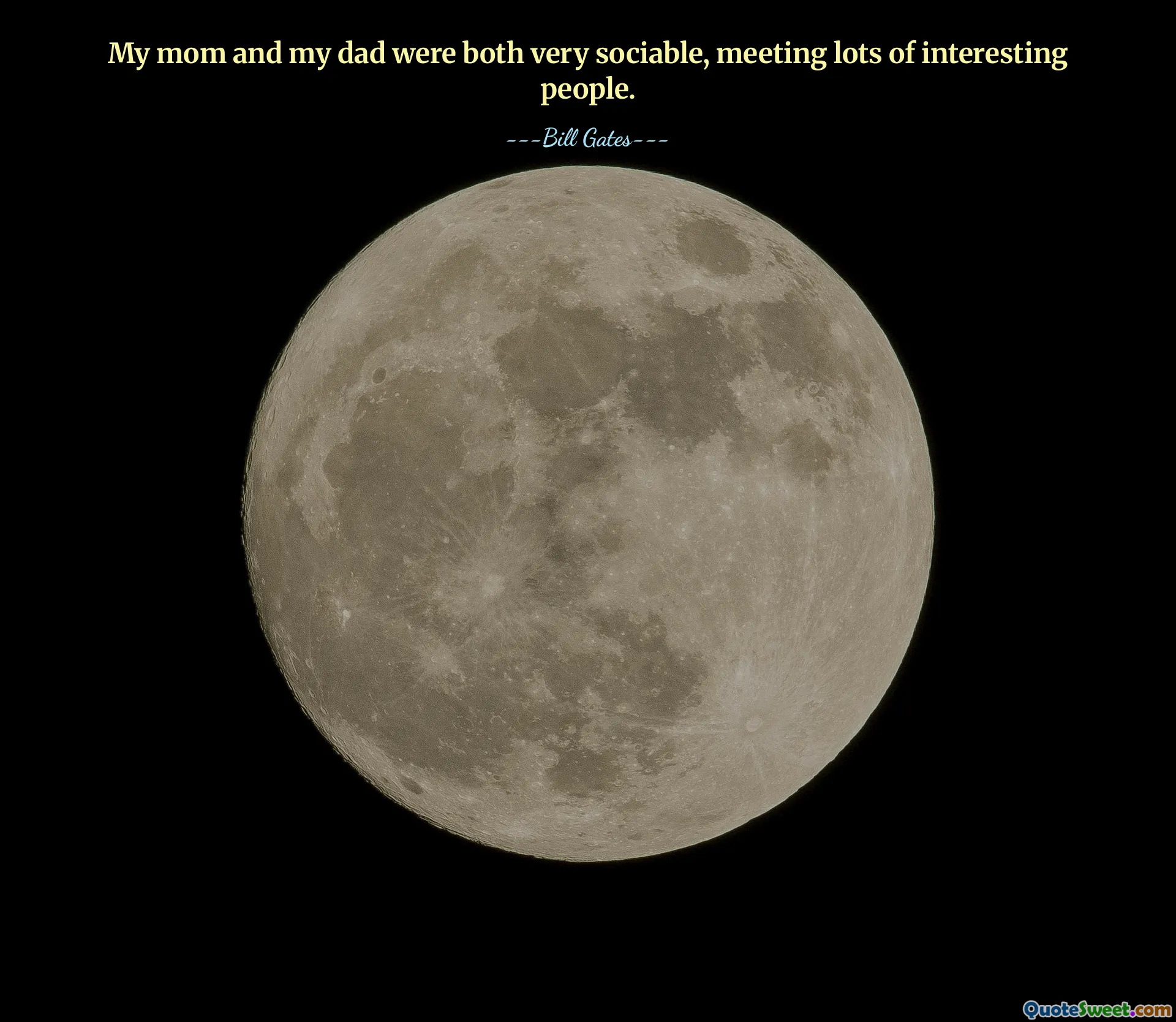 My mom and my dad were both very sociable, meeting lots of interesting people.