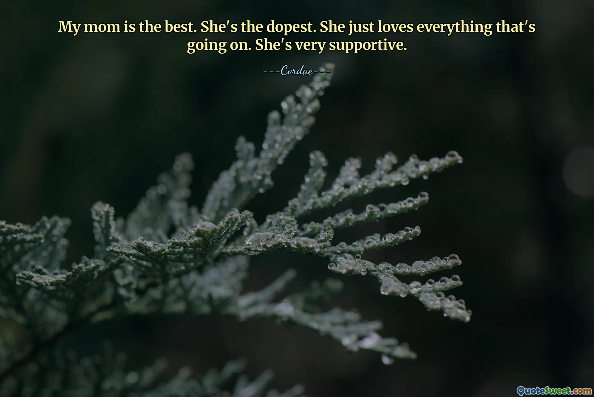 My mom is the best. She's the dopest. She just loves everything that's going on. She's very supportive.